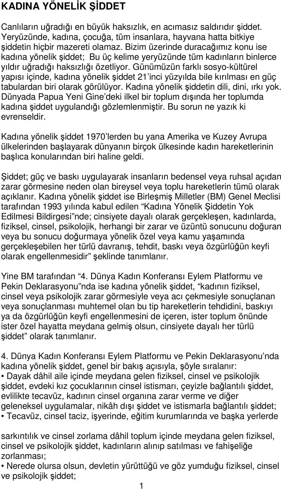 Günümüzün farklı sosyo-kültürel yapısı içinde, kadına yönelik şiddet 21 inci yüzyılda bile kırılması en güç tabulardan biri olarak görülüyor. Kadına yönelik şiddetin dili, dini, ırkı yok.