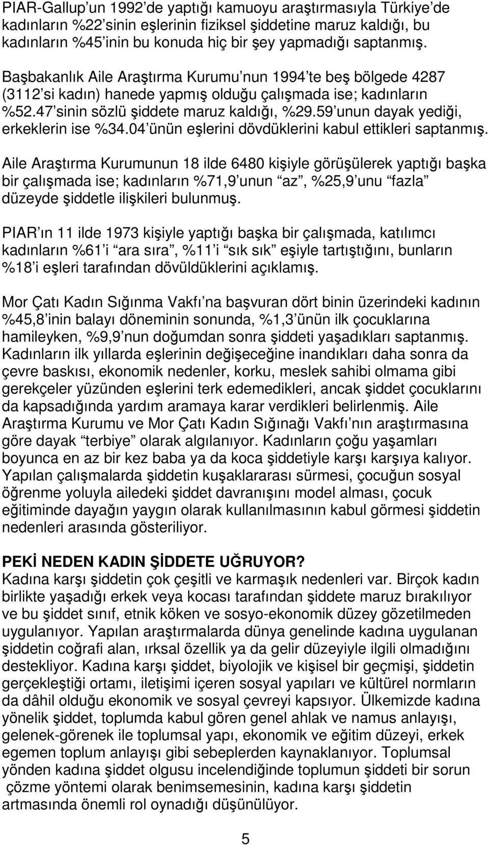 59 unun dayak yediği, erkeklerin ise %34.04 ünün eşlerini dövdüklerini kabul ettikleri saptanmış.