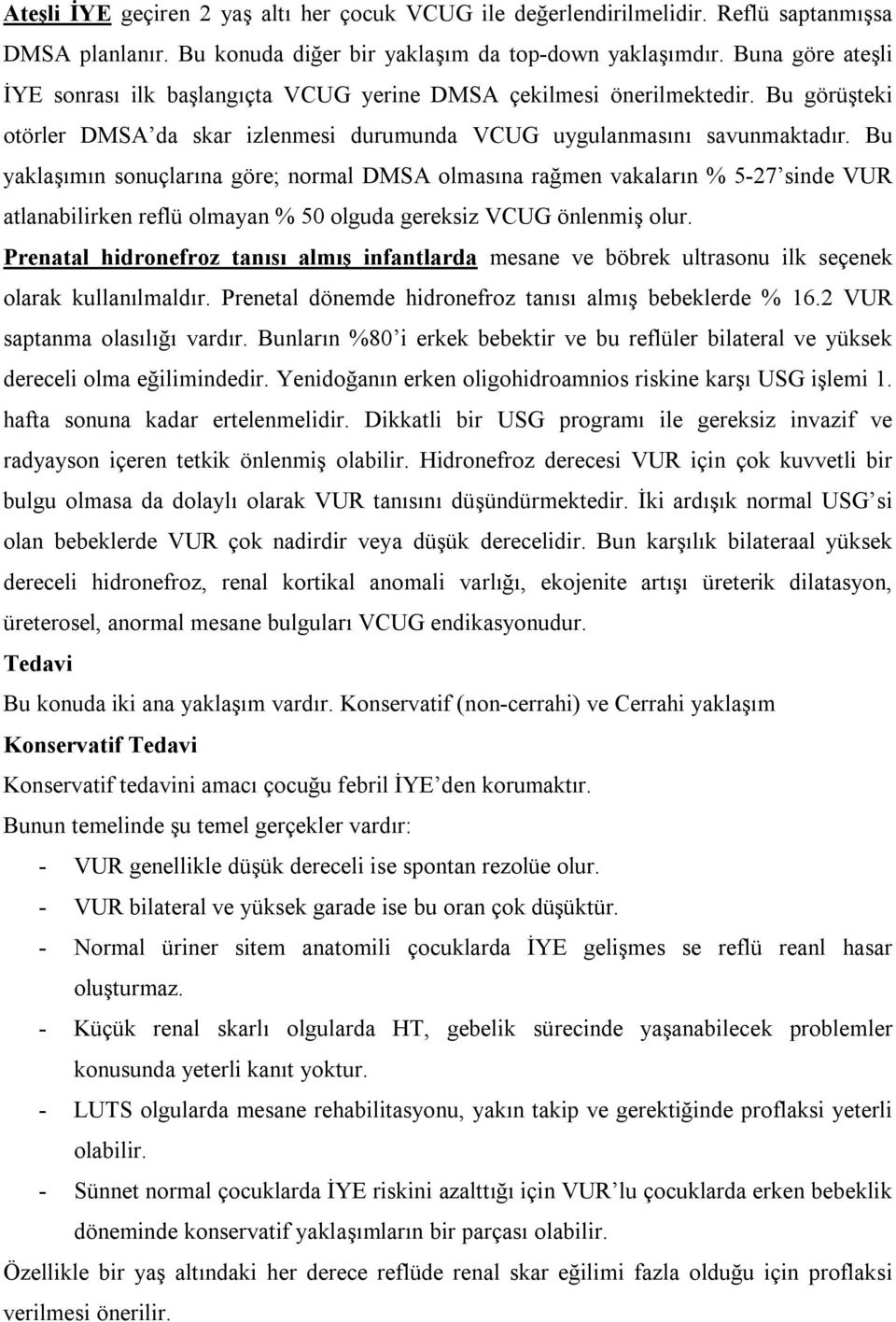 Bu yaklaşımın sonuçlarına göre; normal DMSA olmasına rağmen vakaların % 5-27 sinde VUR atlanabilirken reflü olmayan % 50 olguda gereksiz VCUG önlenmiş olur.