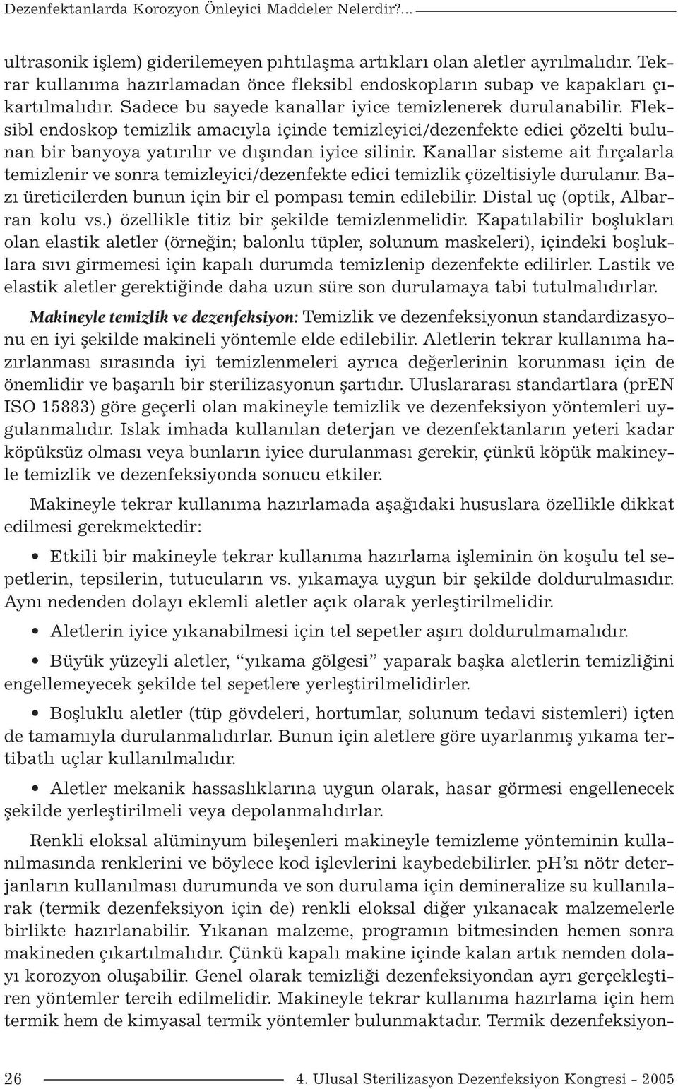 Fleksibl endoskop temizlik amacıyla içinde temizleyici/dezenfekte edici çözelti bulunan bir banyoya yatırılır ve dışından iyice silinir.