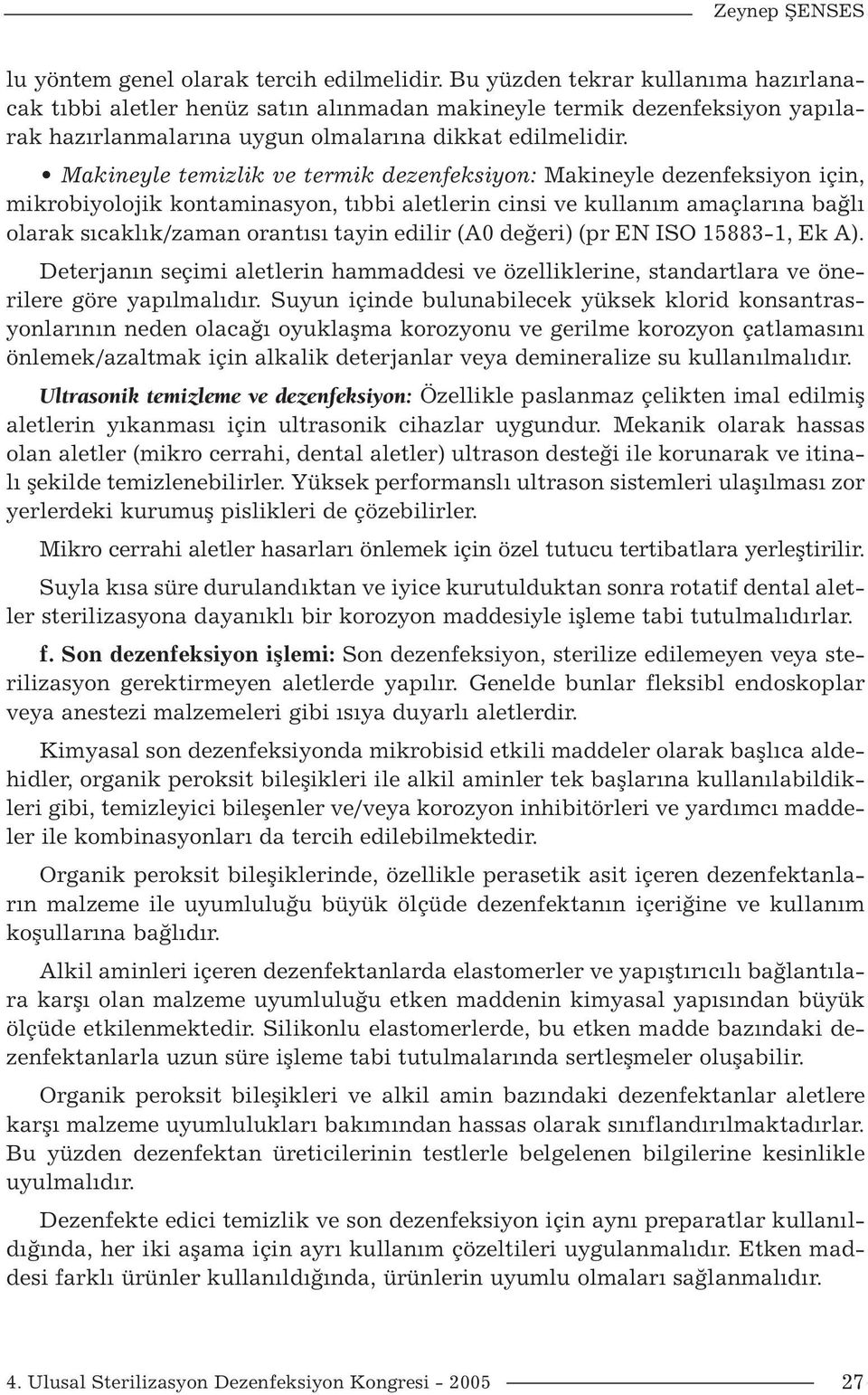 Makineyle temizlik ve termik dezenfeksiyon: Makineyle dezenfeksiyon için, mikrobiyolojik kontaminasyon, tıbbi aletlerin cinsi ve kullanım amaçlarına bağlı olarak sıcaklık/zaman orantısı tayin edilir