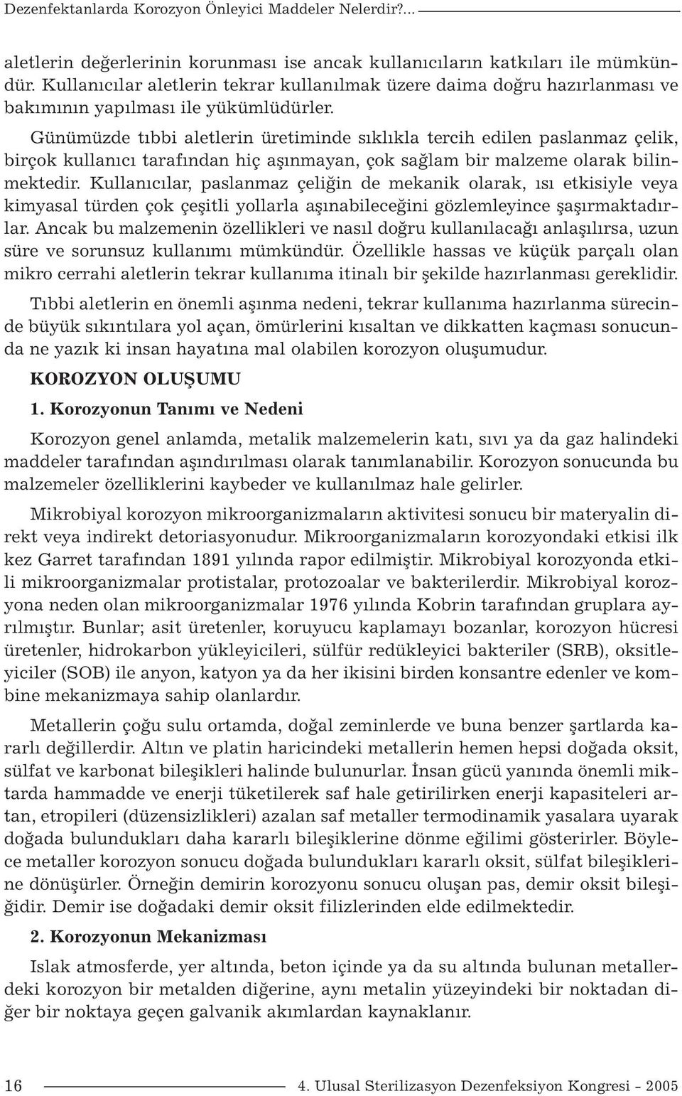 Günümüzde tıbbi aletlerin üretiminde sıklıkla tercih edilen paslanmaz çelik, birçok kullanıcı tarafından hiç aşınmayan, çok sağlam bir malzeme olarak bilinmektedir.