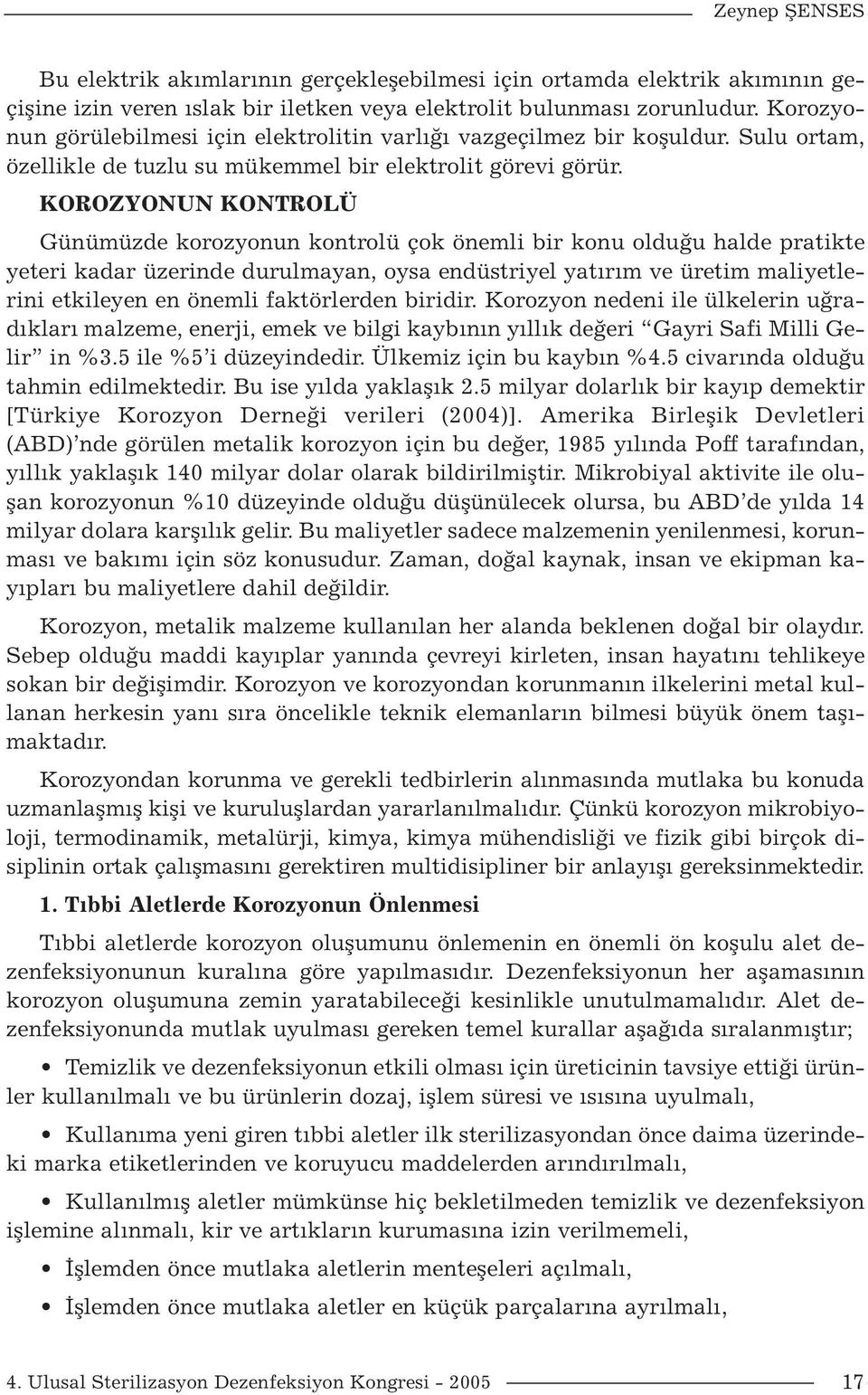 KOROZYONUN KONTROLÜ Günümüzde korozyonun kontrolü çok önemli bir konu olduğu halde pratikte yeteri kadar üzerinde durulmayan, oysa endüstriyel yatırım ve üretim maliyetlerini etkileyen en önemli