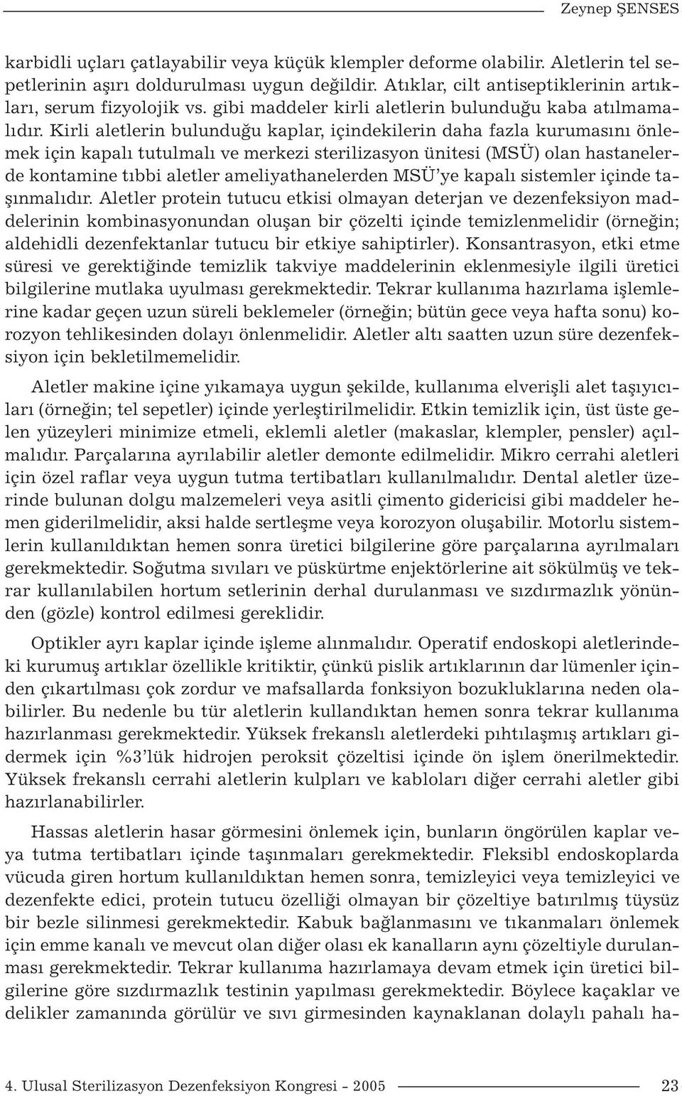 Kirli aletlerin bulunduğu kaplar, içindekilerin daha fazla kurumasını önlemek için kapalı tutulmalı ve merkezi sterilizasyon ünitesi (MSÜ) olan hastanelerde kontamine tıbbi aletler ameliyathanelerden