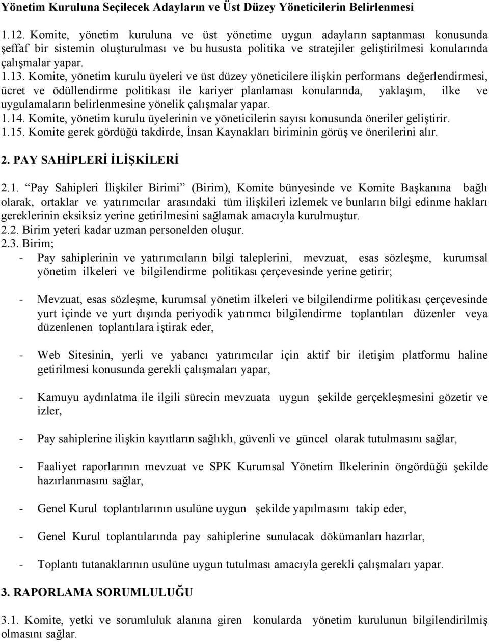 Komite, yönetim kurulu üyeleri ve üst düzey yöneticilere ilişkin performans değerlendirmesi, ücret ve ödüllendirme politikası ile kariyer planlaması konularında, yaklaşım, ilke ve uygulamaların