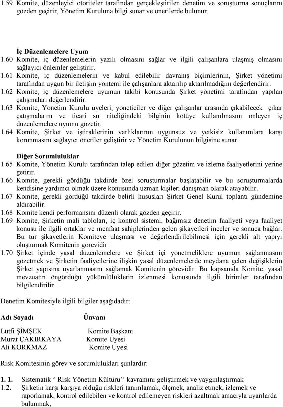 61 Komite, iç düzenlemelerin ve kabul edilebilir davranış biçimlerinin, Şirket yönetimi tarafından uygun bir iletişim yöntemi ile çalışanlara aktarılıp aktarılmadığını değerlendirir. 1.