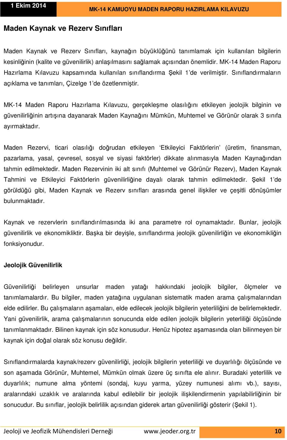 MK-14 Maden Raporu Hazırlama Kılavuzu, gerçekleşme olasılığını etkileyen jeolojik bilginin ve güvenilirliğinin artışına dayanarak Maden Kaynağını Mümkün, Muhtemel ve Görünür olarak 3 sınıfa