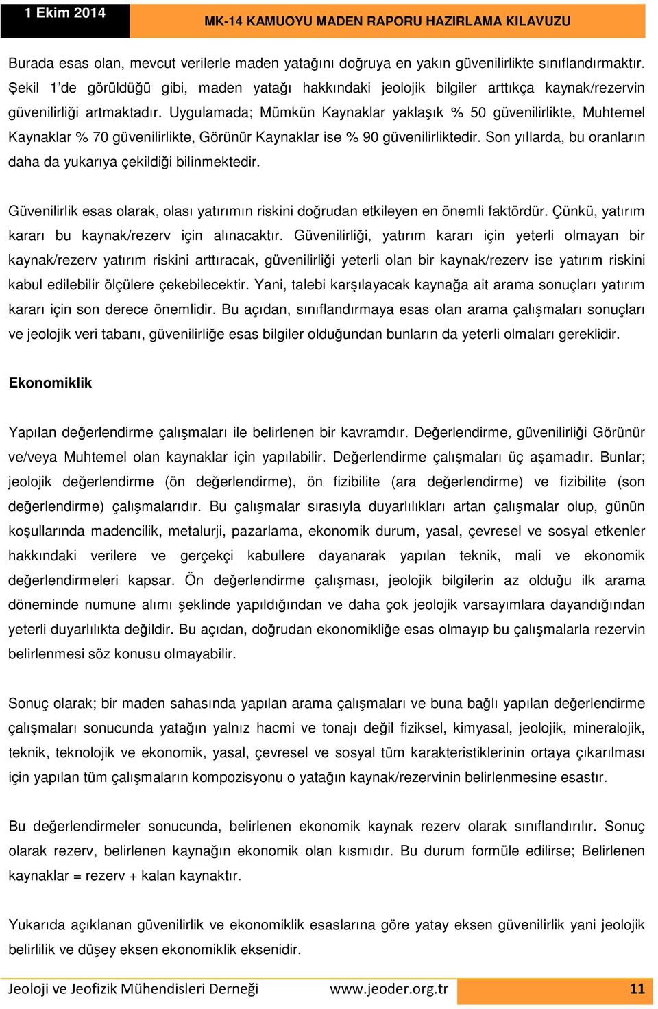 Uygulamada; Mümkün Kaynaklar yaklaşık % 50 güvenilirlikte, Muhtemel Kaynaklar % 70 güvenilirlikte, Görünür Kaynaklar ise % 90 güvenilirliktedir.