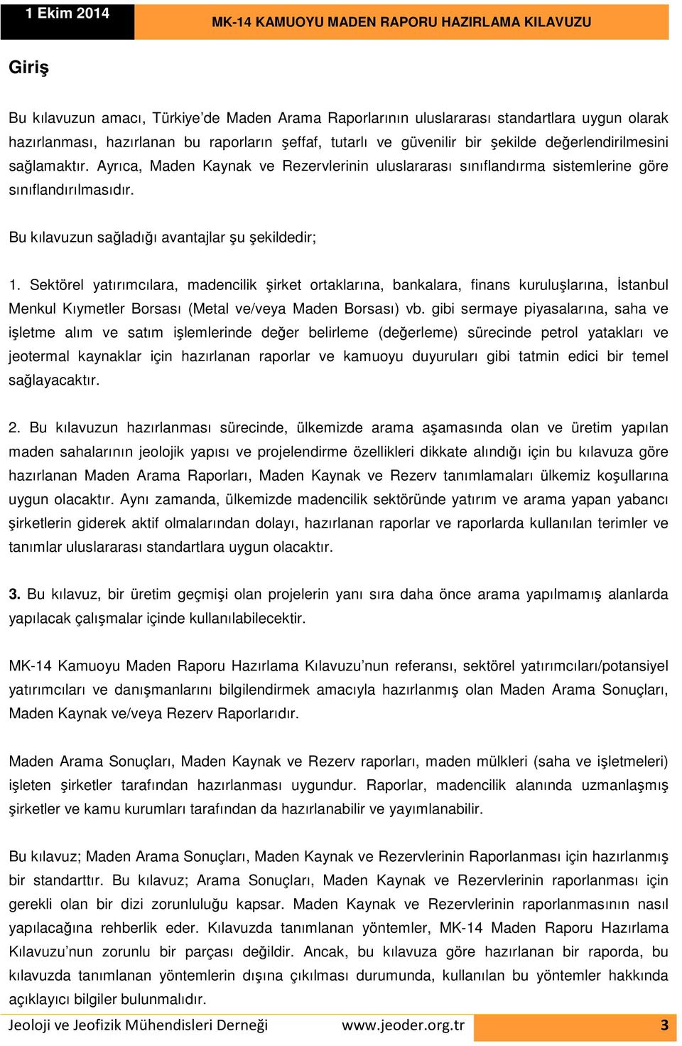 Sektörel yatırımcılara, madencilik şirket ortaklarına, bankalara, finans kuruluşlarına, İstanbul Menkul Kıymetler Borsası (Metal ve/veya Maden Borsası) vb.