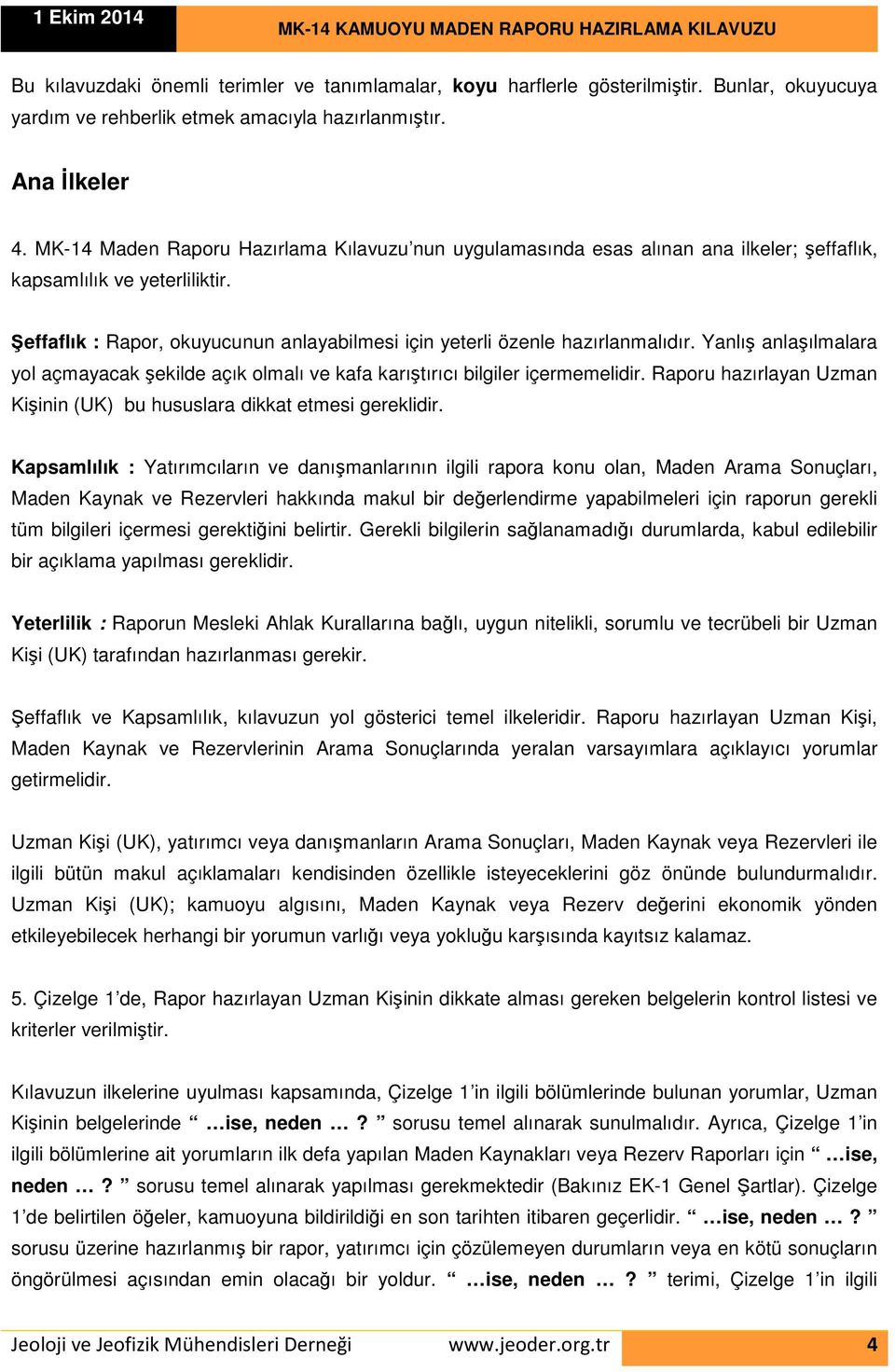 Şeffaflık : Rapor, okuyucunun anlayabilmesi için yeterli özenle hazırlanmalıdır. Yanlış anlaşılmalara yol açmayacak şekilde açık olmalı ve kafa karıştırıcı bilgiler içermemelidir.