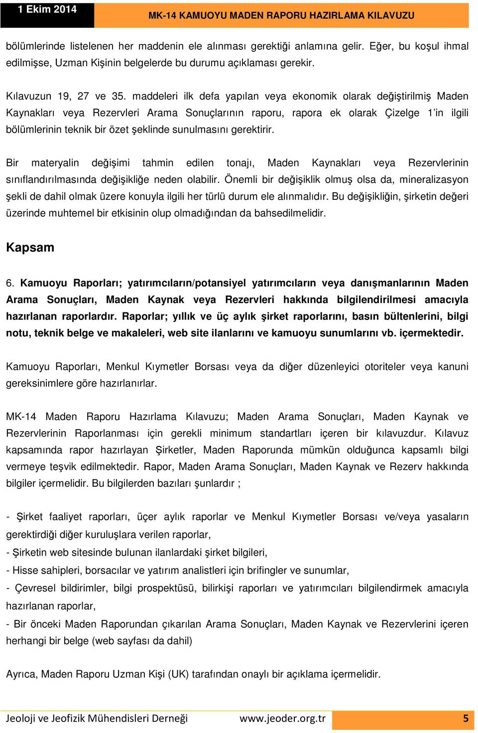 sunulmasını gerektirir. Bir materyalin değişimi tahmin edilen tonajı, Maden Kaynakları veya Rezervlerinin sınıflandırılmasında değişikliğe neden olabilir.