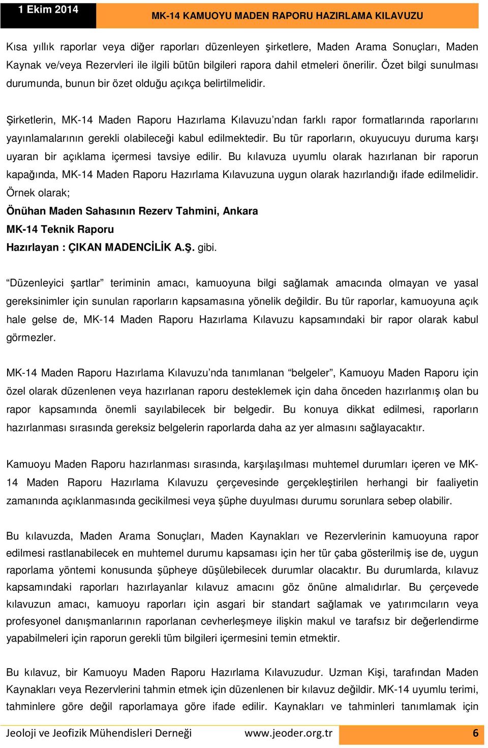 Şirketlerin, MK-14 Maden Raporu Hazırlama Kılavuzu ndan farklı rapor formatlarında raporlarını yayınlamalarının gerekli olabileceği kabul edilmektedir.