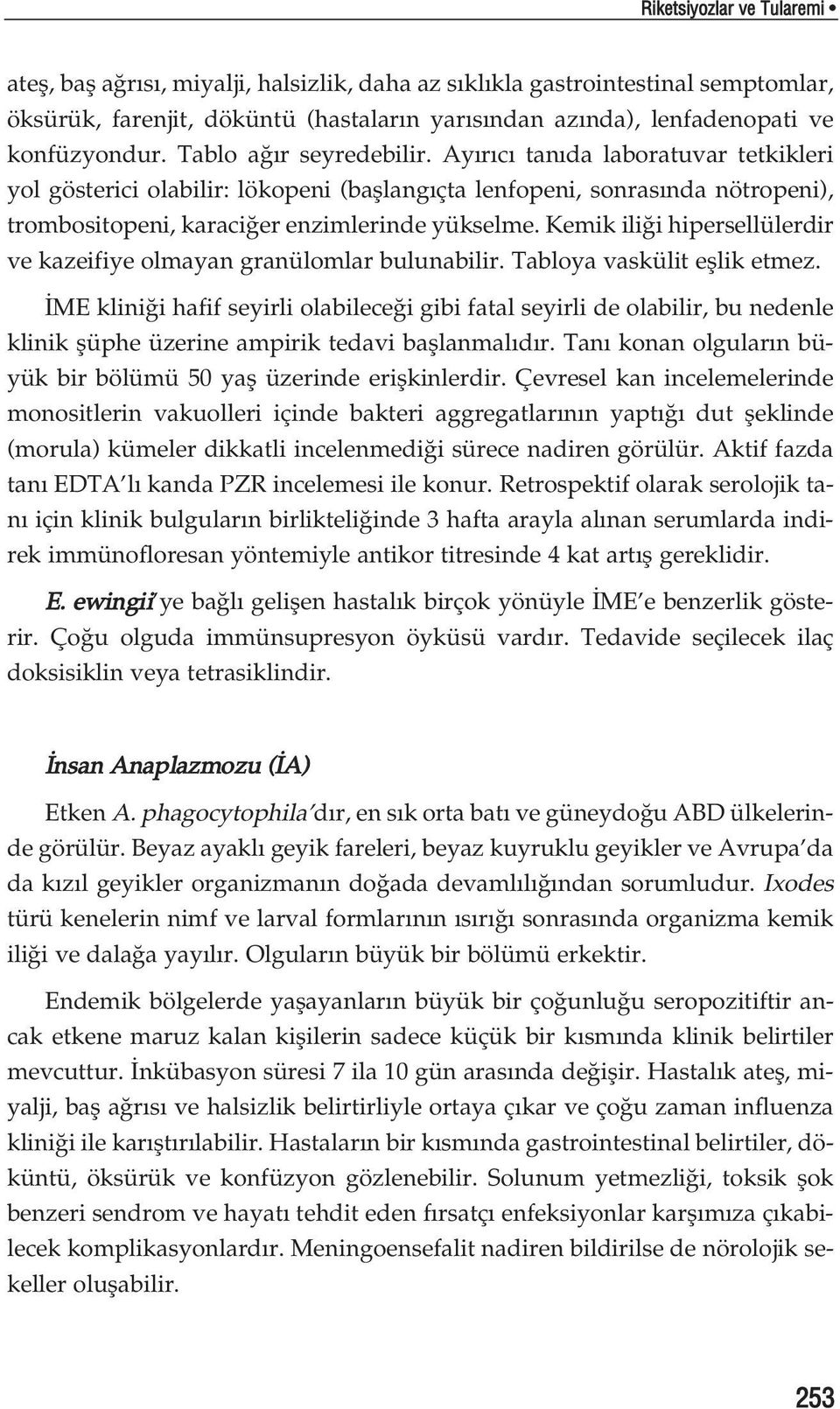 Kemik ili i hipersellülerdir ve kazeifiye olmayan granülomlar bulunabilir. Tabloya vaskülit efllik etmez.