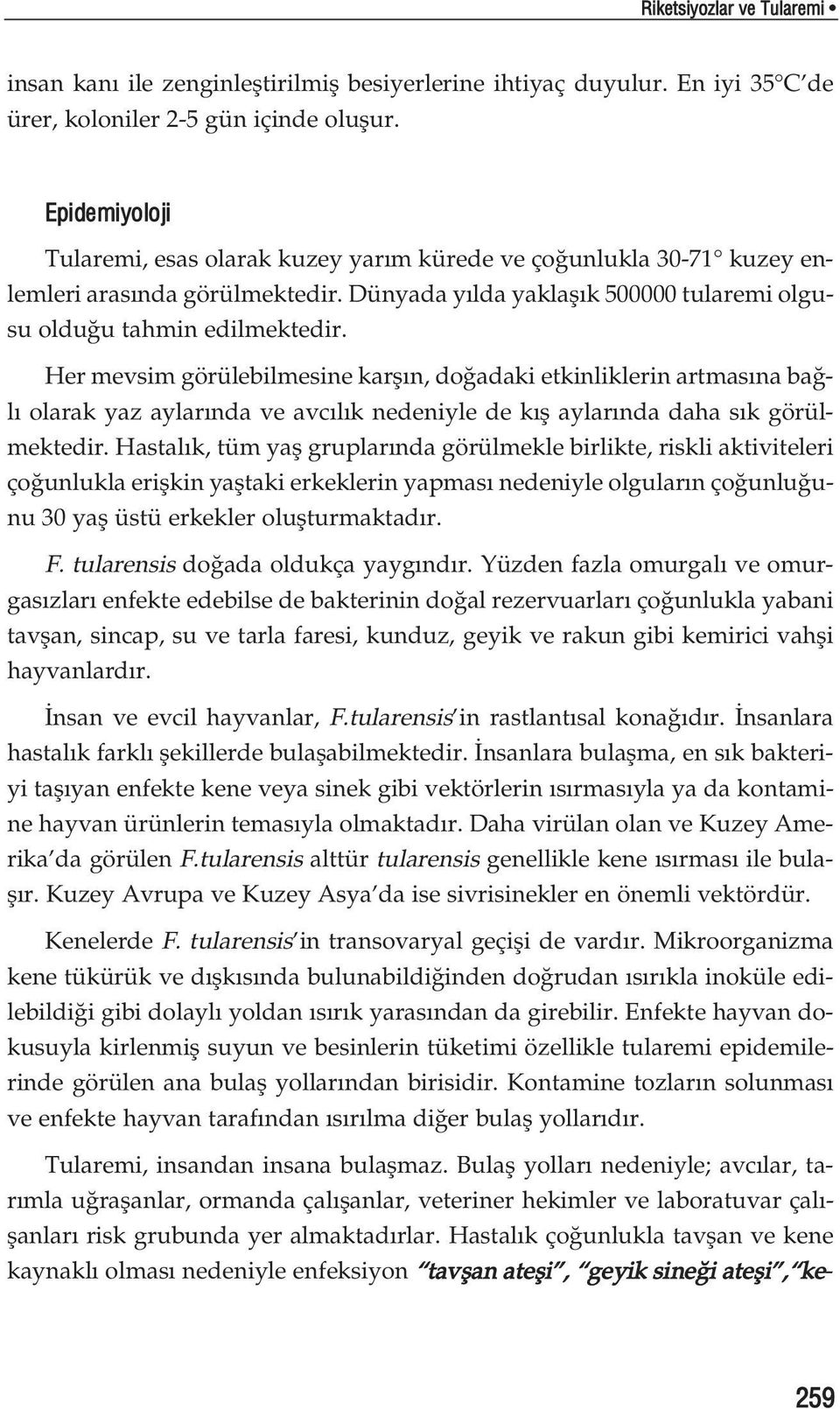 Her mevsim görülebilmesine karfl n, do adaki etkinliklerin artmas na ba l olarak yaz aylar nda ve avc l k nedeniyle de k fl aylar nda daha s k görülmektedir.