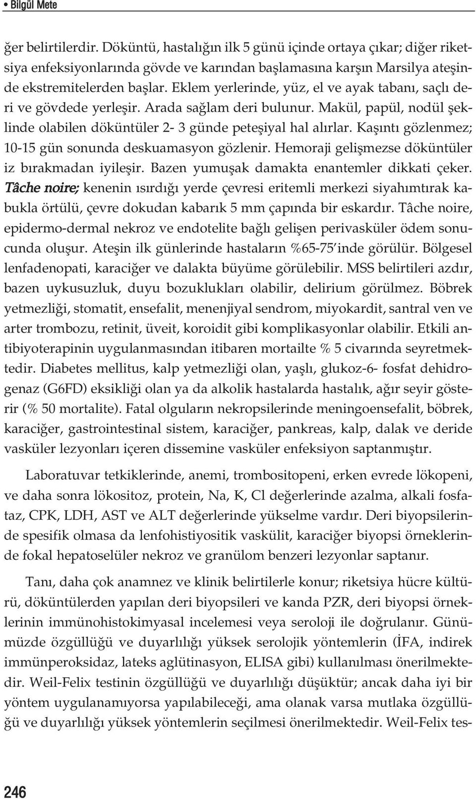 Kafl nt gözlenmez; 10-15 gün sonunda deskuamasyon gözlenir. Hemoraji geliflmezse döküntüler iz b rakmadan iyileflir. Bazen yumuflak damakta enantemler dikkati çeker.