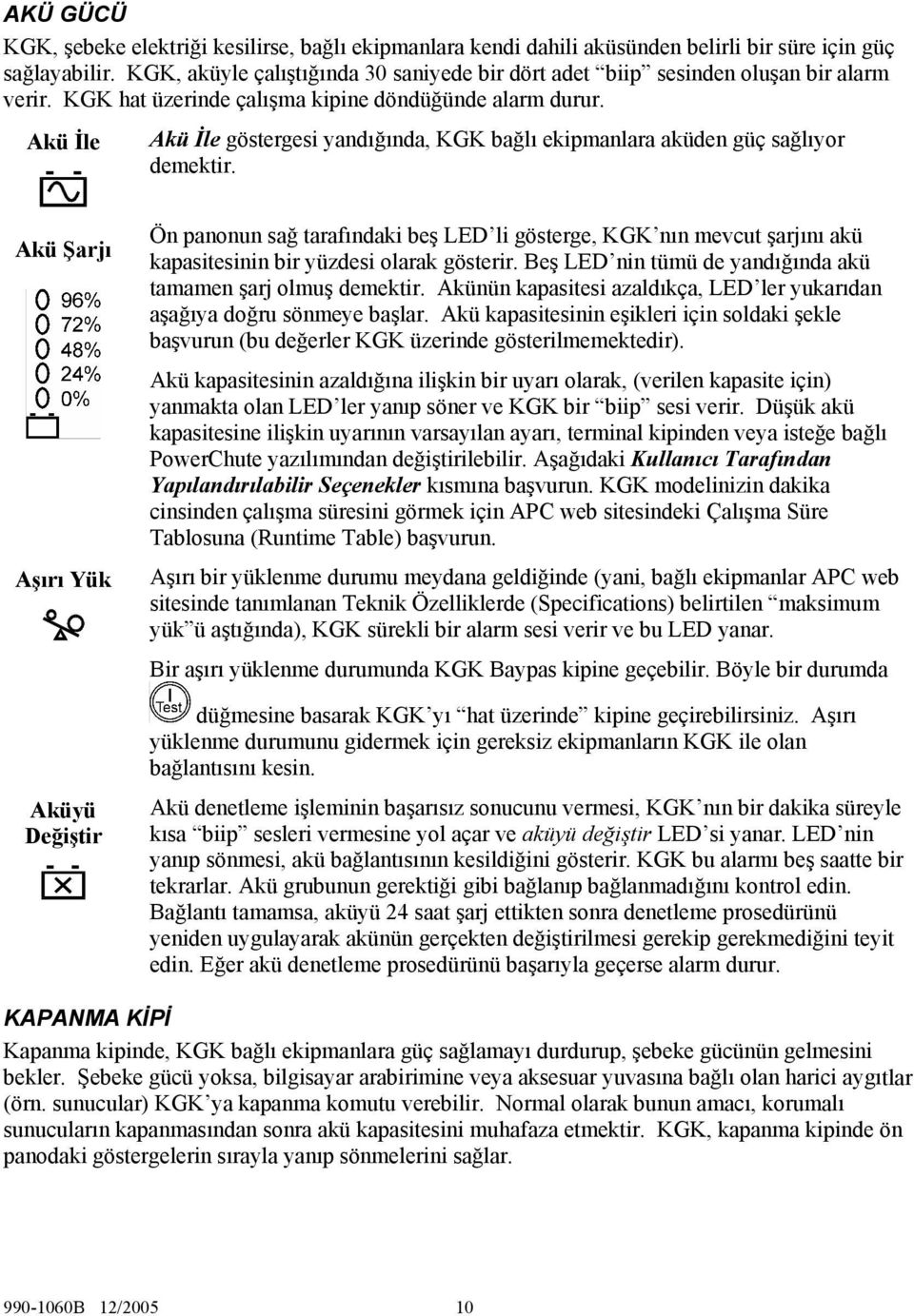 Akü İle Akü İle göstergesi yandığında, KGK bağlı ekipmanlara aküden güç sağlıyor demektir.