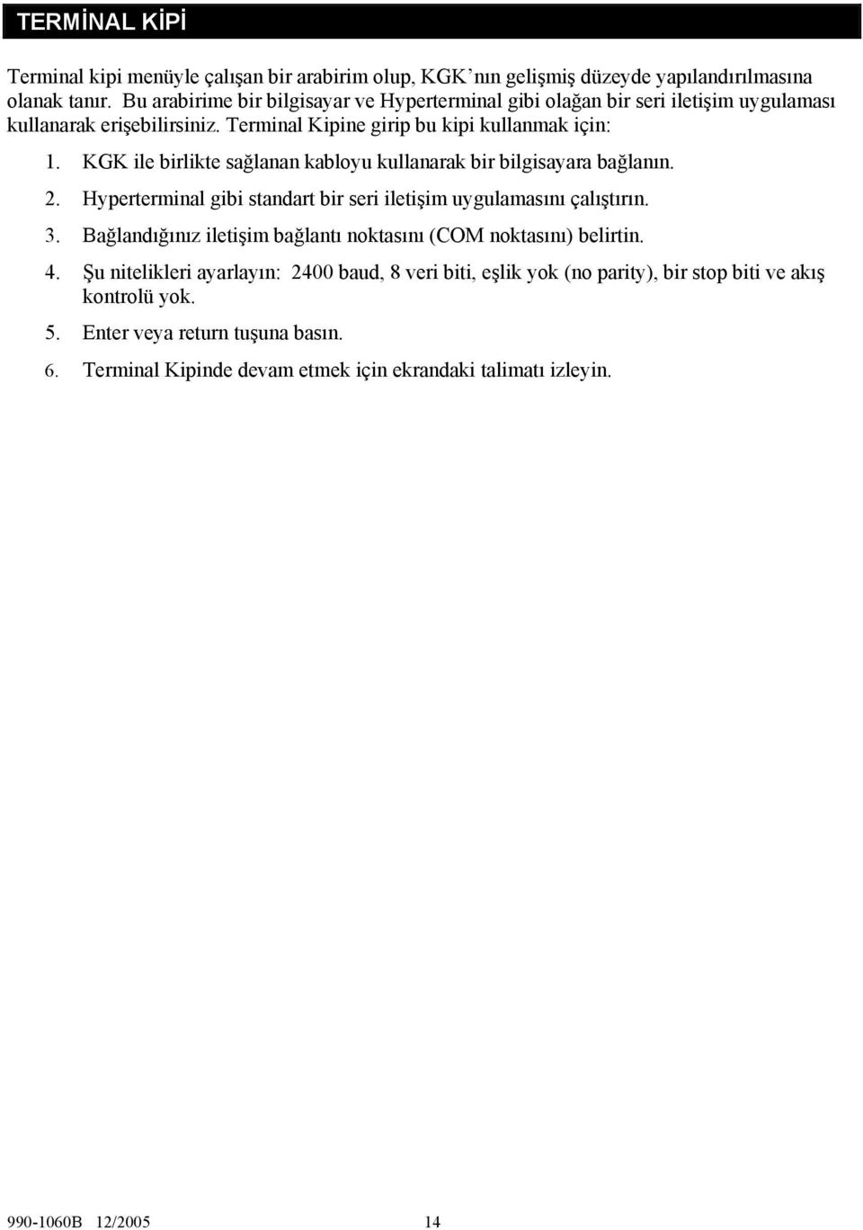 KGK ile birlikte sağlanan kabloyu kullanarak bir bilgisayara bağlanın. 2. Hyperterminal gibi standart bir seri iletişim uygulamasını çalıştırın. 3.