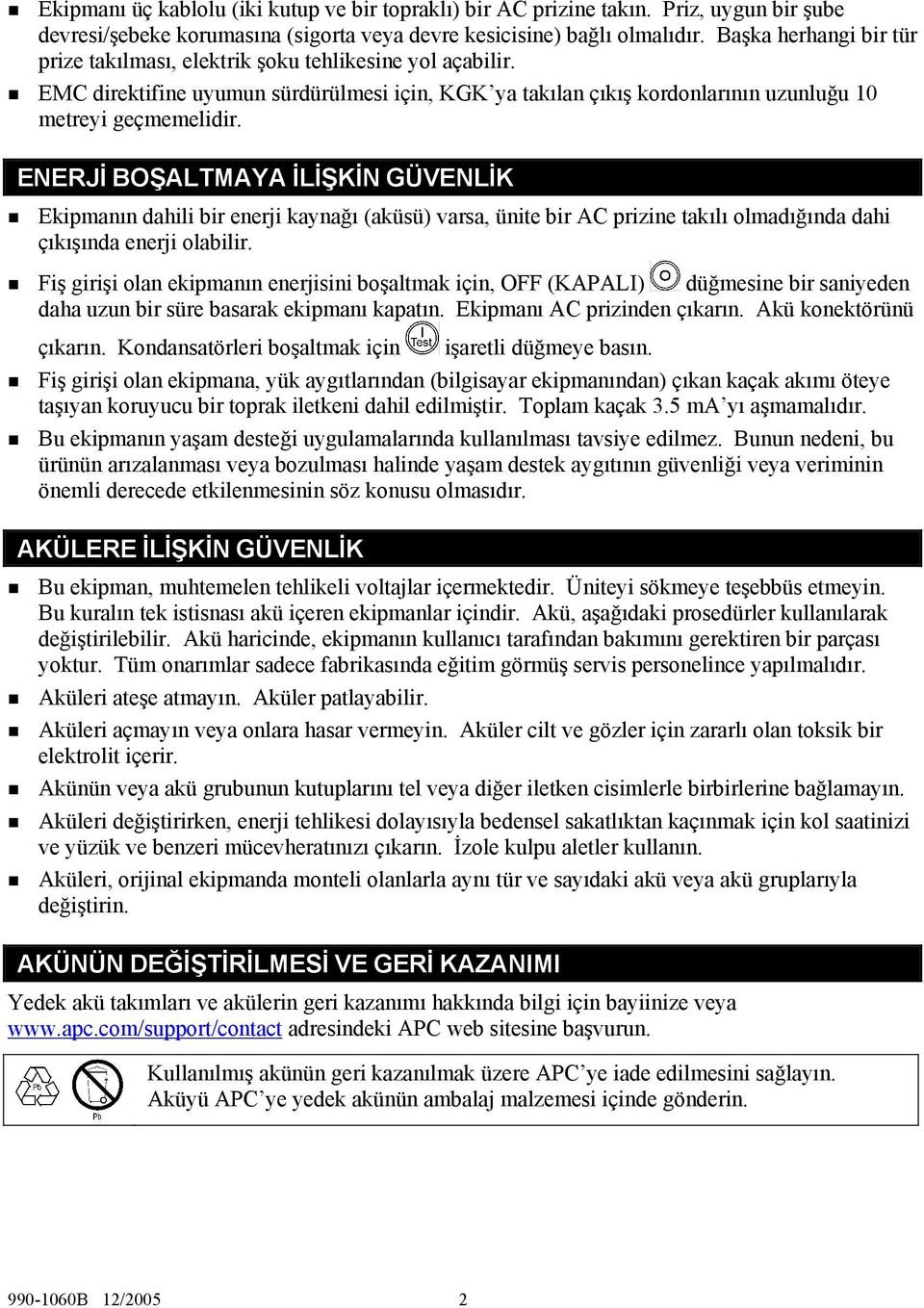 ENERJİ BOŞALTMAYA İLİŞKİN GÜVENLİK Ekipmanın dahili bir enerji kaynağı (aküsü) varsa, ünite bir AC prizine takılı olmadığında dahi çıkışında enerji olabilir.