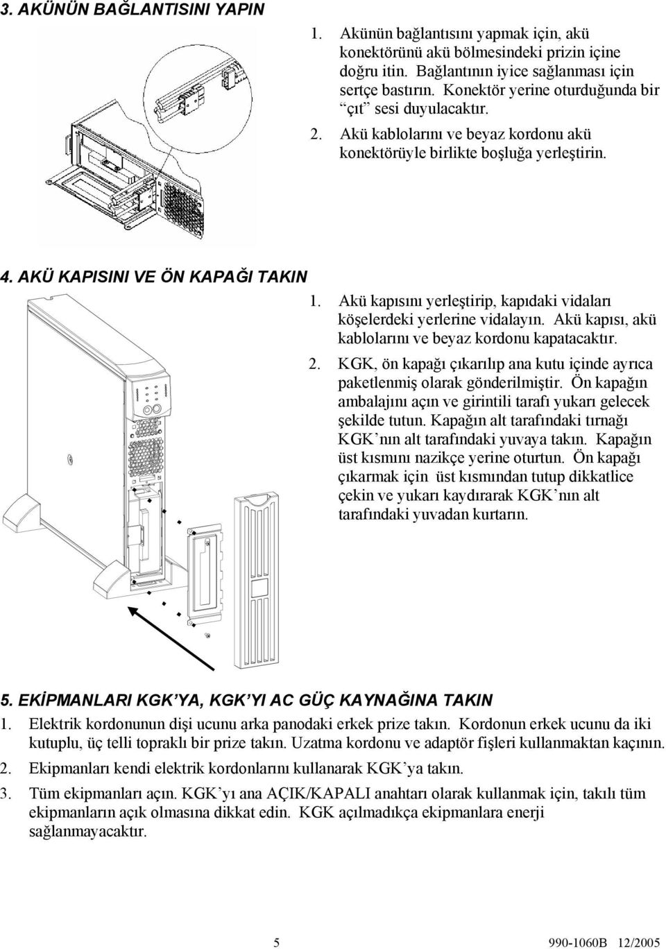 Akü kapısını yerleştirip, kapıdaki vidaları köşelerdeki yerlerine vidalayın. Akü kapısı, akü kablolarını ve beyaz kordonu kapatacaktır. 2.