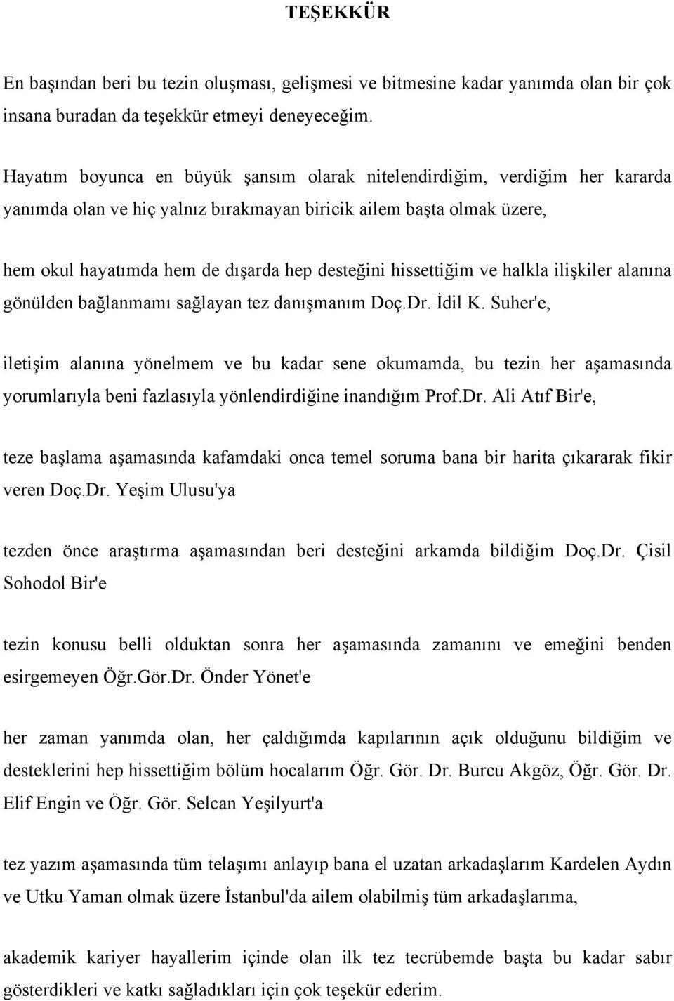 hissettiğim ve halkla ilişkiler alanına gönülden bağlanmamı sağlayan tez danışmanım Doç.Dr. İdil K.