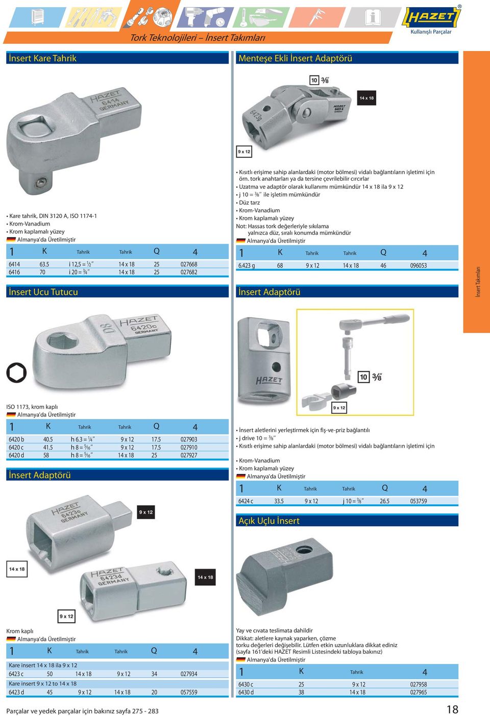 tork anahtarları ya da tersine çevrileilir cırcırlar Uzatma ve adaptör olarak kullanımı mümkündür 1 x 1 ila 9 x 12 j 1 = 3 ile işletim mümkündür Düz tarz Krom-Vanadium Krom kaplamalı yüzey Not: