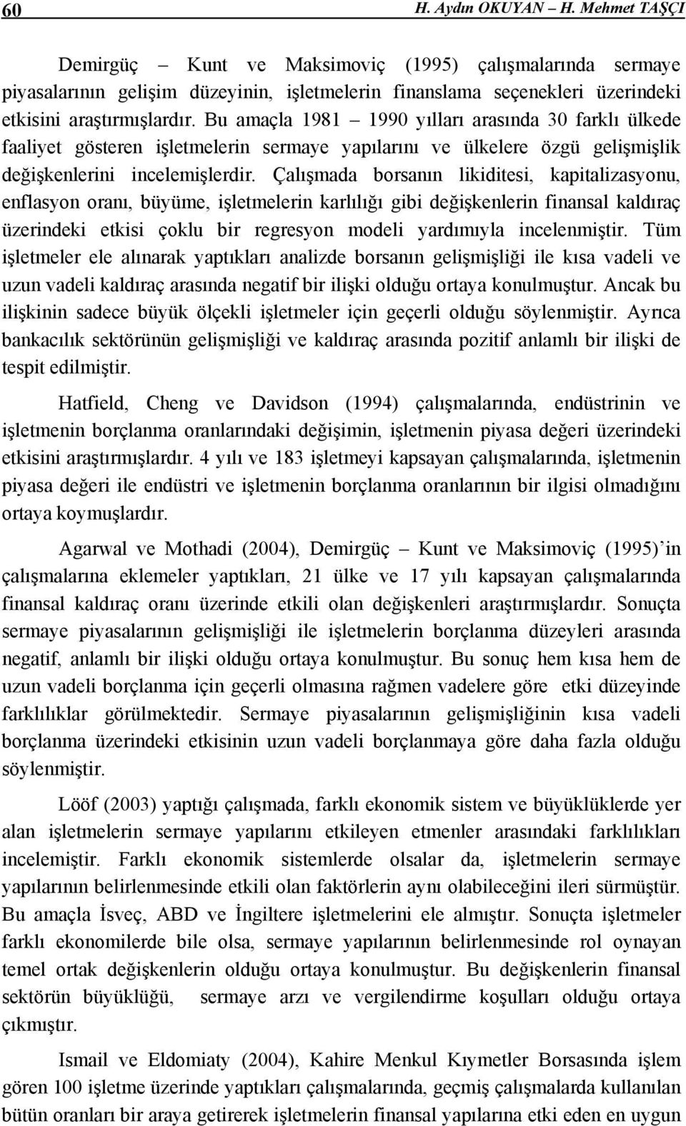 Çalışmada borsanın likiditesi, kapitalizasyonu, enflasyon oranı, büyüme, işletmelerin karlılığı gibi değişkenlerin finansal kaldıraç üzerindeki etkisi çoklu bir regresyon modeli yardımıyla