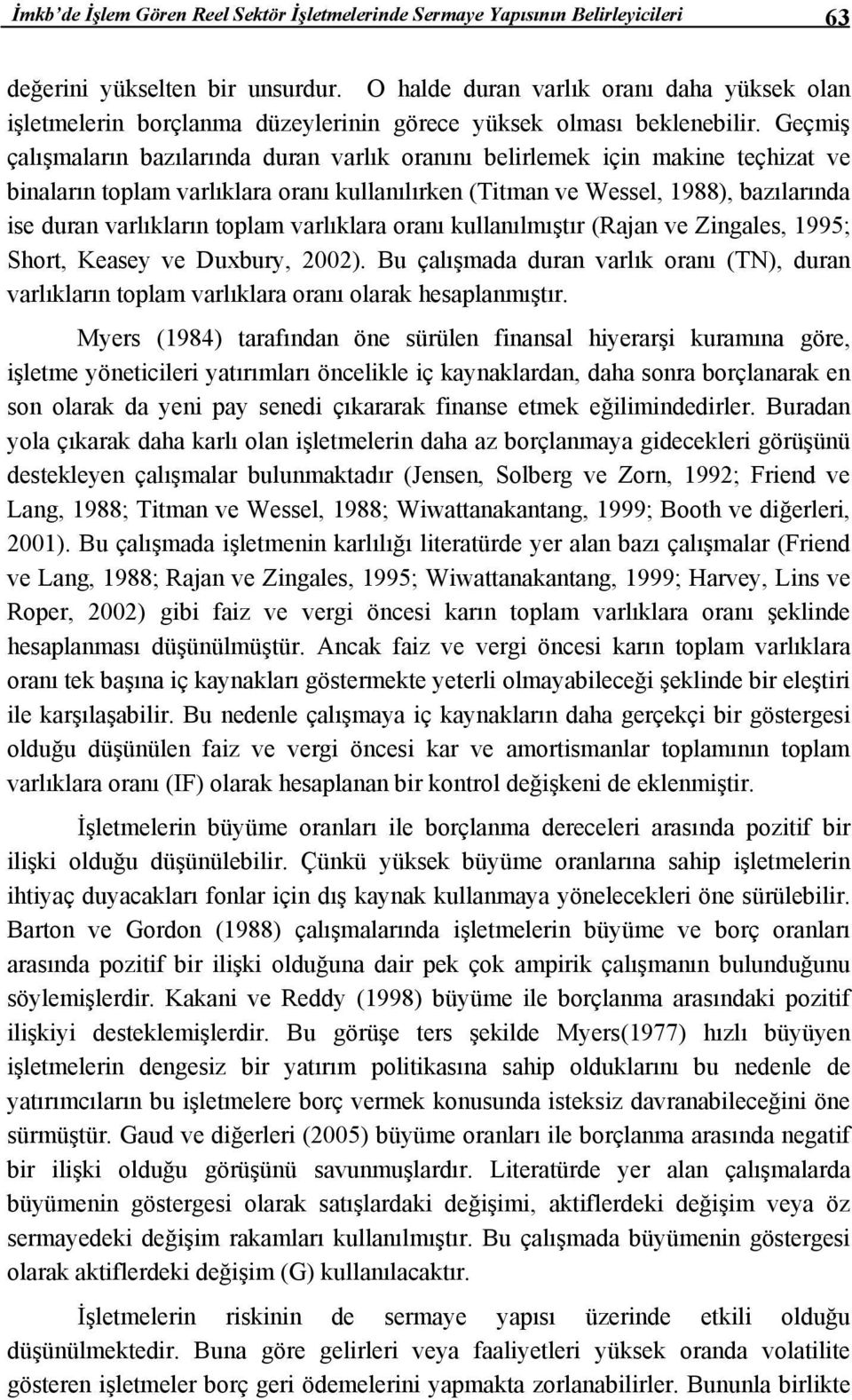 Geçmiş çalışmaların bazılarında duran varlık oranını belirlemek için makine teçhizat ve binaların toplam varlıklara oranı kullanılırken (Titman ve Wessel, 1988), bazılarında ise duran varlıkların