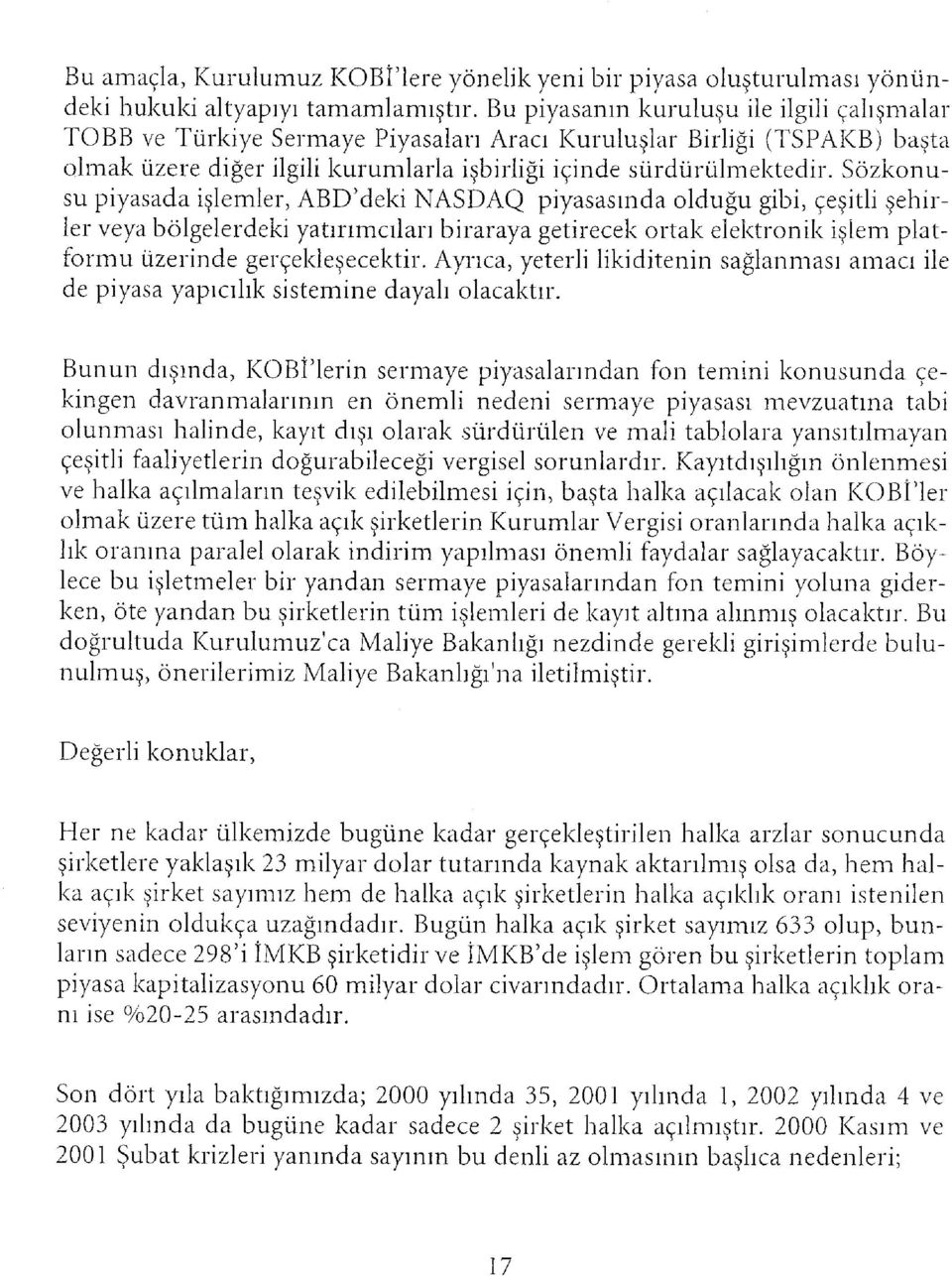 Sözkonusu piyasada işlemler, ABD'deki NASDAQ piyasasında olduğu gibi, çeşith şehirler veya bölgelerdeki yatırımcıları biraraya getirecek ortak elektronik işlem platformu üzerinde gerçekleşecekte.