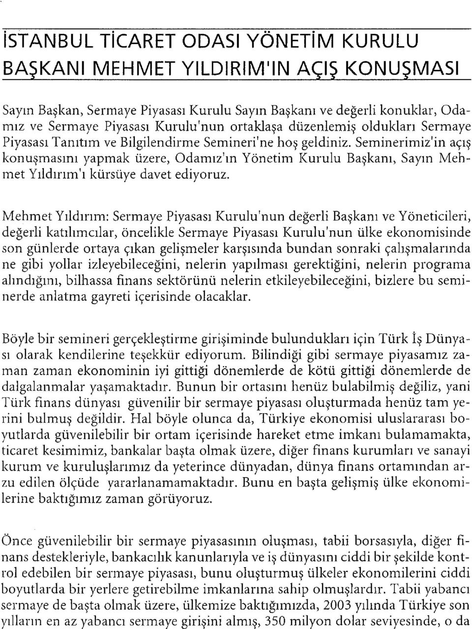 Seminerimiz'in açış konuşmasını yapmak üzere, Odamız'ın Yönetim Kurulu Başkanı, Sayın Mehmet Yıldırım'ı kürsüye davet ediyoruz.