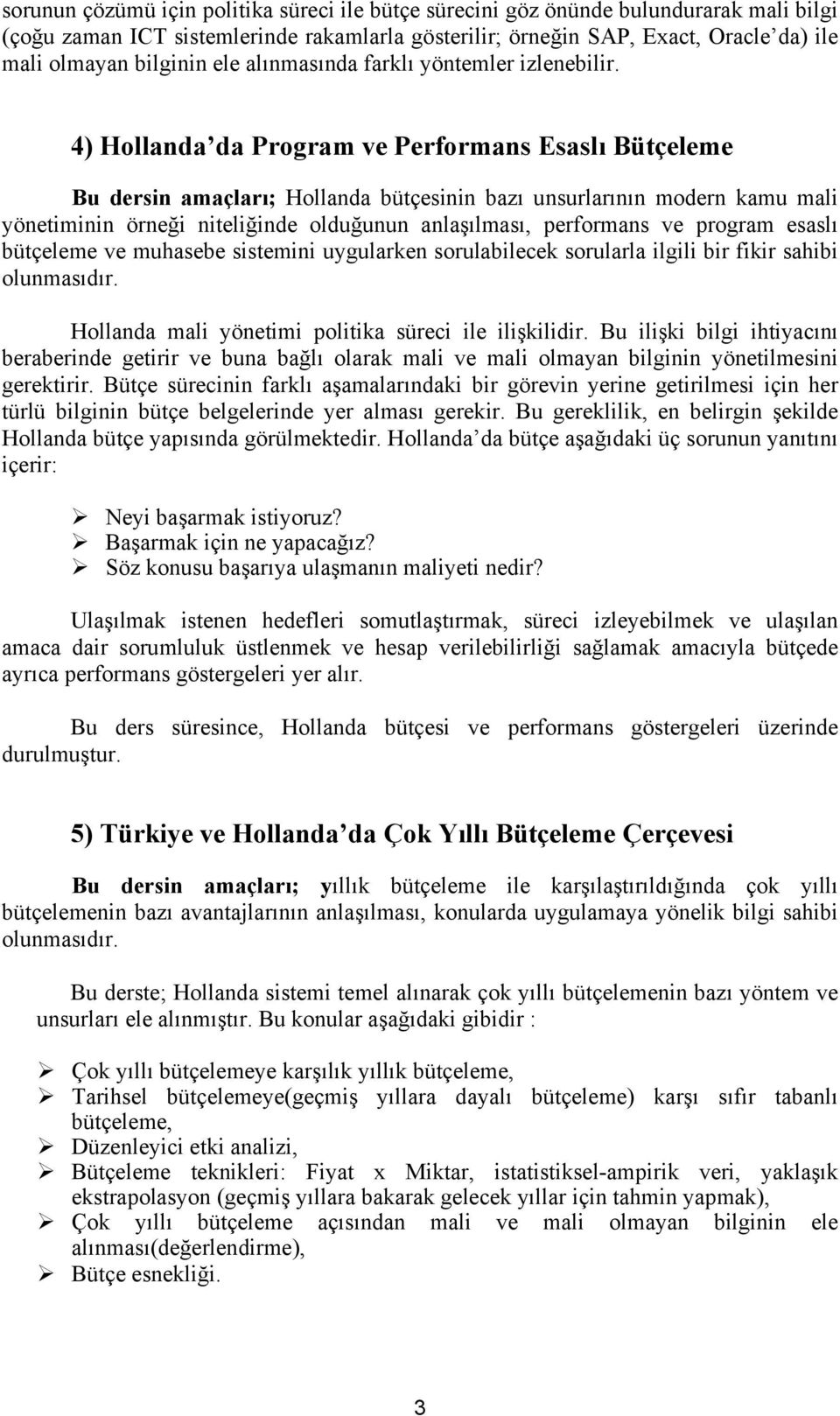 4) Hollanda da Program ve Performans Esaslı Bütçeleme Bu dersin amaçları; Hollanda bütçesinin bazı unsurlarının modern kamu mali yönetiminin örneği niteliğinde olduğunun anlaşılması, performans ve