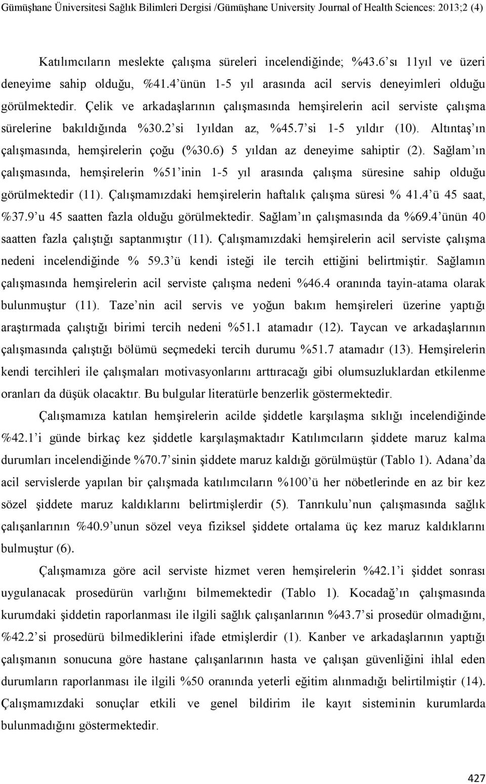 6) 5 yıldan az deneyime sahiptir (2). Sağlam ın çalıģmasında, hemģirelerin %51 inin 1-5 yıl arasında çalıģma süresine sahip olduğu görülmektedir (11).