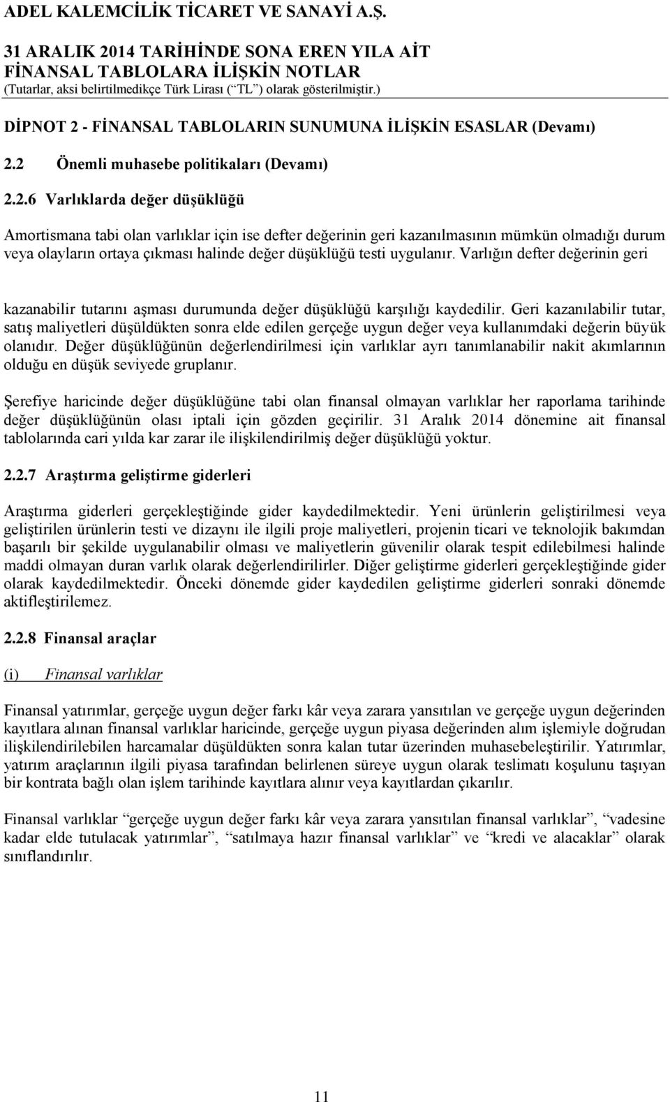 2 Önemli muhasebe politikaları (Devamı) 2.2.6 Varlıklarda değer düşüklüğü Amortismana tabi olan varlıklar için ise defter değerinin geri kazanılmasının mümkün olmadığı durum veya olayların ortaya