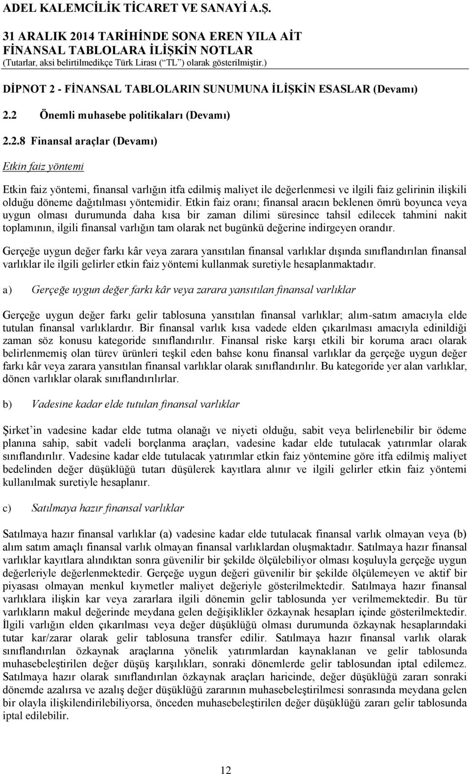 2 Önemli muhasebe politikaları (Devamı) 2.2.8 Finansal araçlar (Devamı) Etkin faiz yöntemi Etkin faiz yöntemi, finansal varlığın itfa edilmiş maliyet ile değerlenmesi ve ilgili faiz gelirinin ilişkili olduğu döneme dağıtılması yöntemidir.