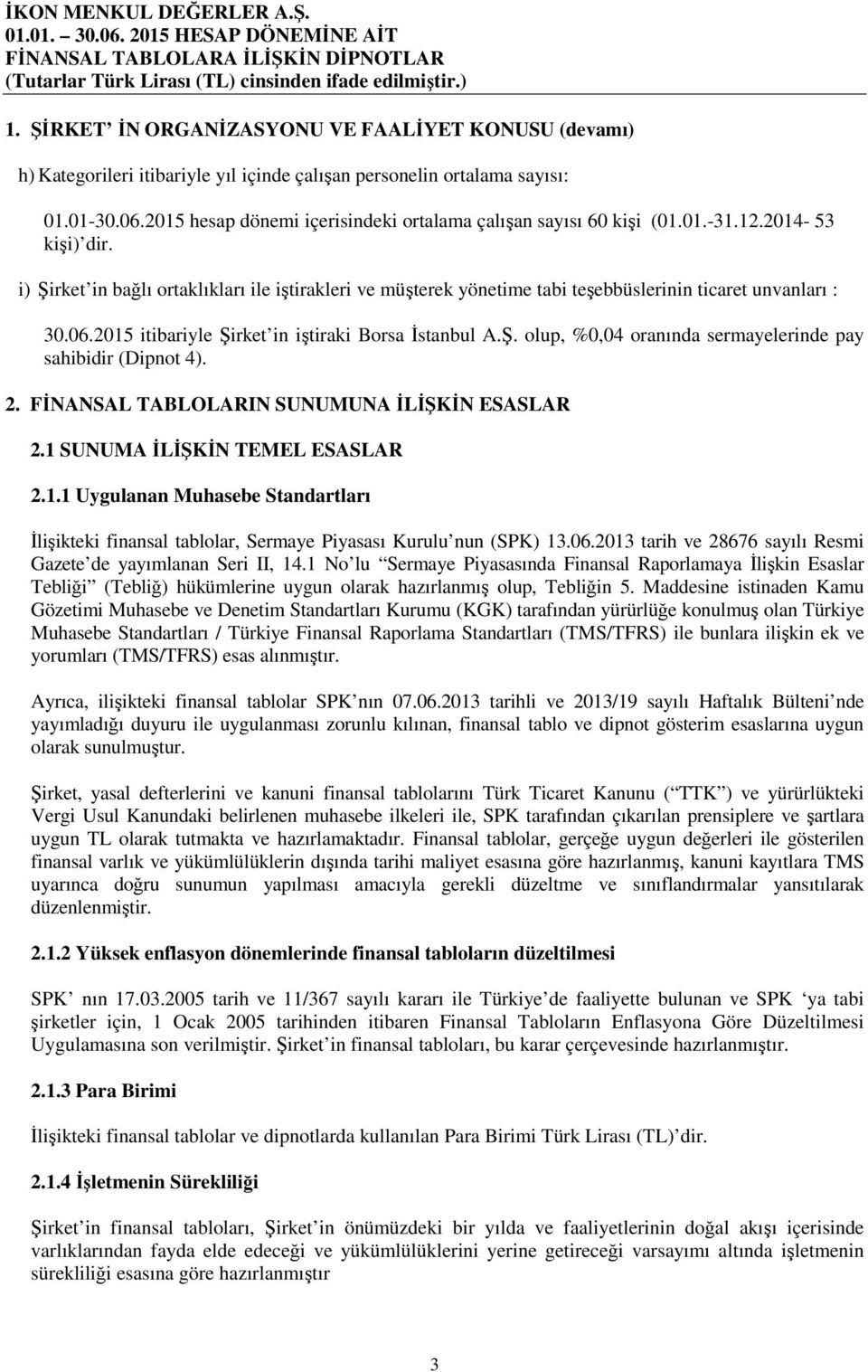 2. FİNANSAL TABLOLARIN SUNUMUNA İLİŞKİN ESASLAR 2.1 SUNUMA İLİŞKİN TEMEL ESASLAR 2.1.1 Uygulanan Muhasebe Standartları İlişikteki finansal tablolar, Sermaye Piyasası Kurulu nun (SPK) 13.06.