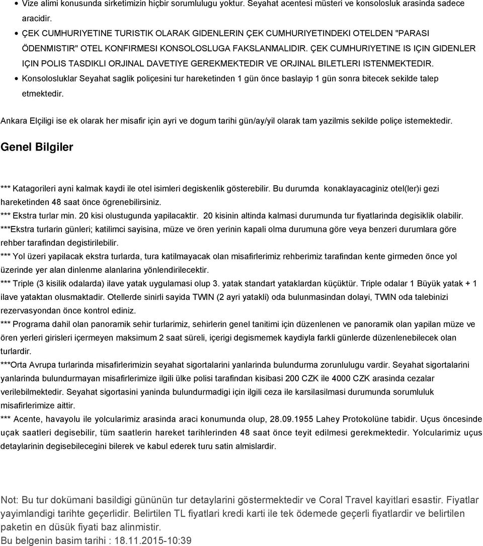 ÇEK CUMHURIYETINE IS IÇIN GIDENLER IÇIN POLIS TASDIKLI ORJINAL DAVETIYE GEREKMEKTEDIR VE ORJINAL BILETLERI ISTENMEKTEDIR.