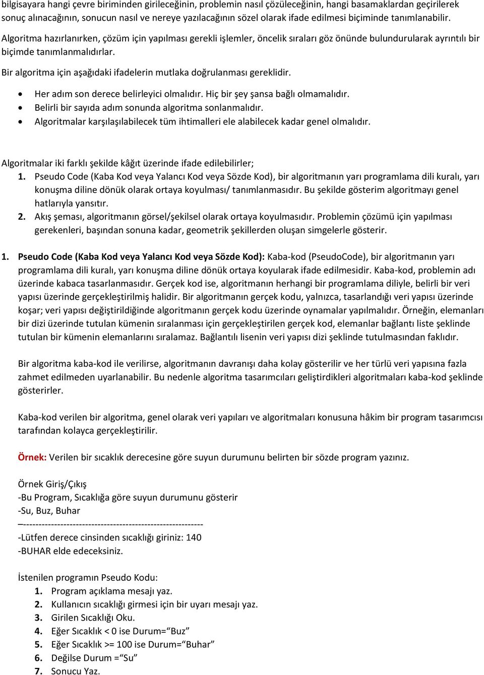 Bir algoritma için aşağıdaki ifadelerin mutlaka doğrulanması gereklidir. Her adım son derece belirleyici olmalıdır. Hiç bir şey şansa bağlı olmamalıdır.