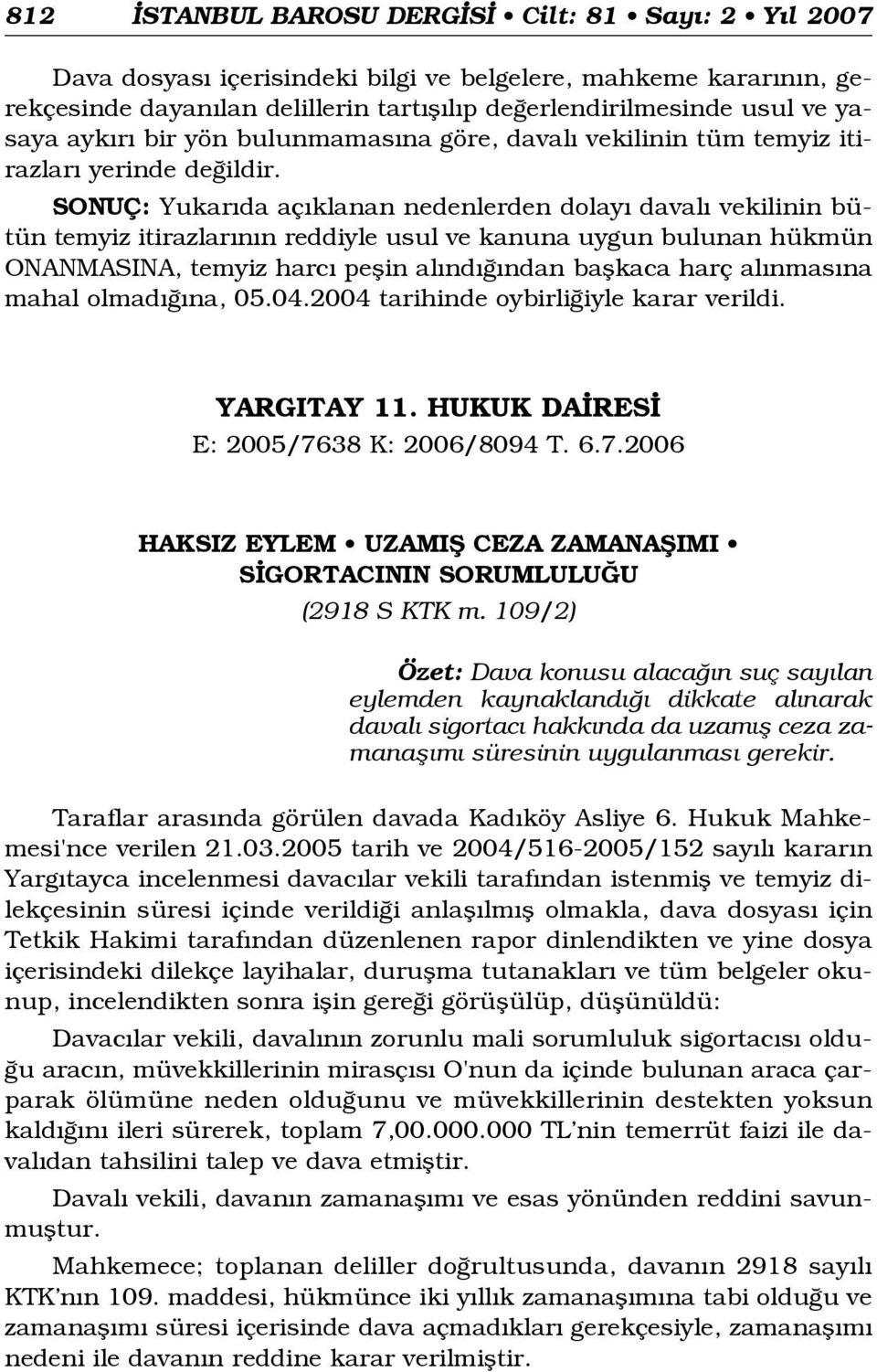 SONUÇ: Yukar da aç klanan nedenlerden dolay daval vekilinin bütün temyiz itirazlar n n reddiyle usul ve kanuna uygun bulunan hükmün ONANMASINA, temyiz harc peflin al nd ndan baflkaca harç al nmas na