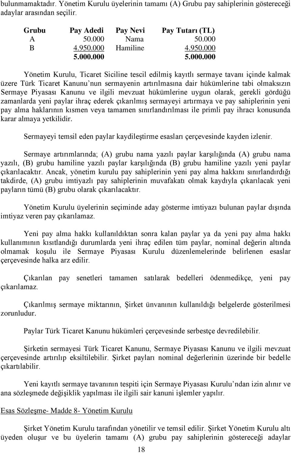 tabi olmaksızın Sermaye Piyasası Kanunu ve ilgili mevzuat hükümlerine uygun olarak, gerekli gördüğü zamanlarda yeni paylar ihraç ederek çıkarılmıģ sermayeyi artırmaya ve pay sahiplerinin yeni pay