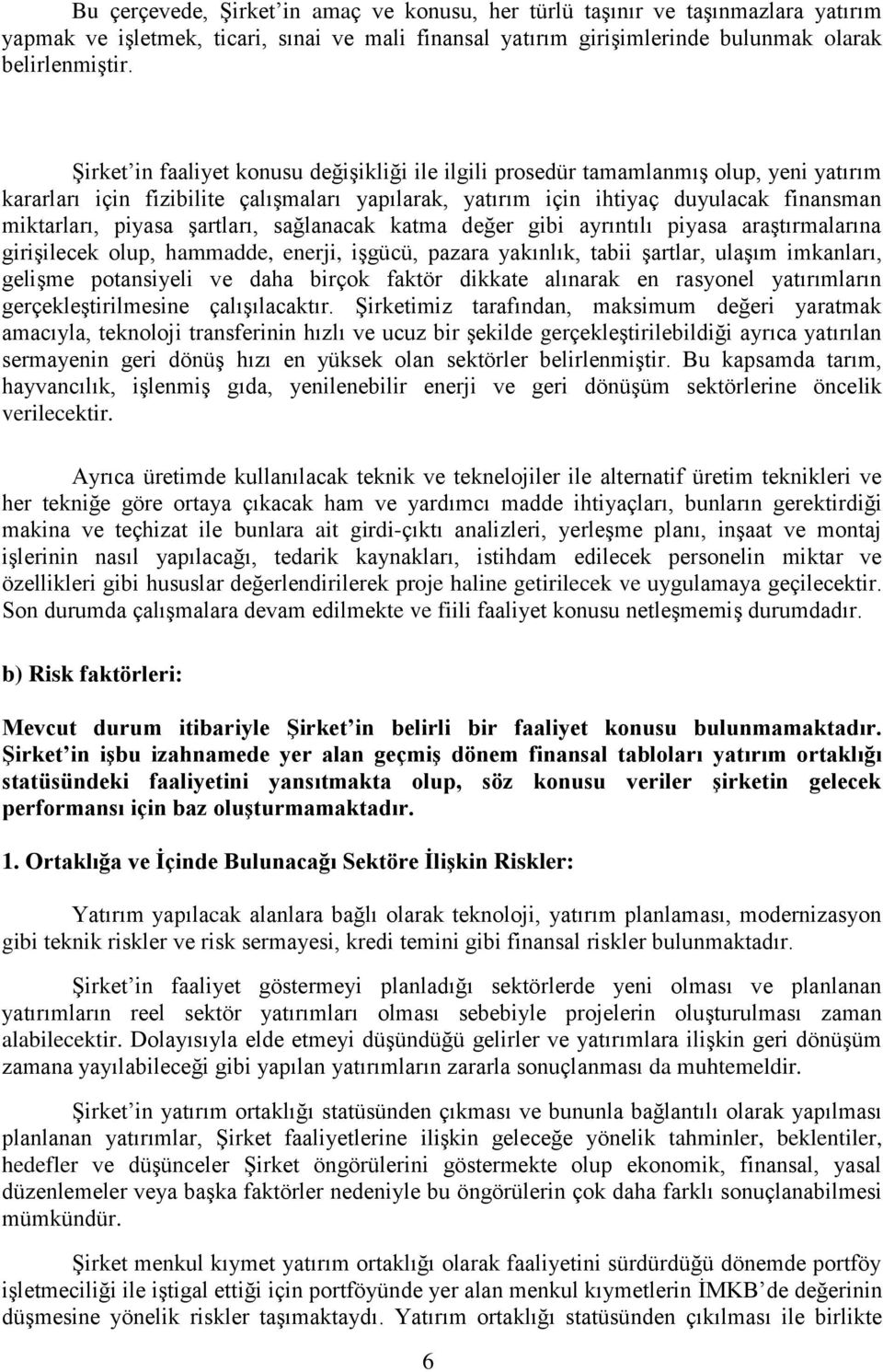 Ģartları, sağlanacak katma değer gibi ayrıntılı piyasa araģtırmalarına giriģilecek olup, hammadde, enerji, iģgücü, pazara yakınlık, tabii Ģartlar, ulaģım imkanları, geliģme potansiyeli ve daha birçok