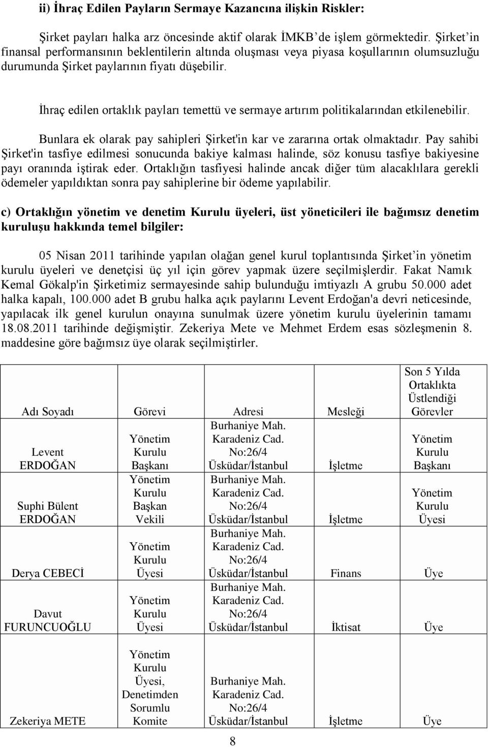 Ġhraç edilen ortaklık payları temettü ve sermaye artırım politikalarından etkilenebilir. Bunlara ek olarak pay sahipleri ġirket'in kar ve zararına ortak olmaktadır.