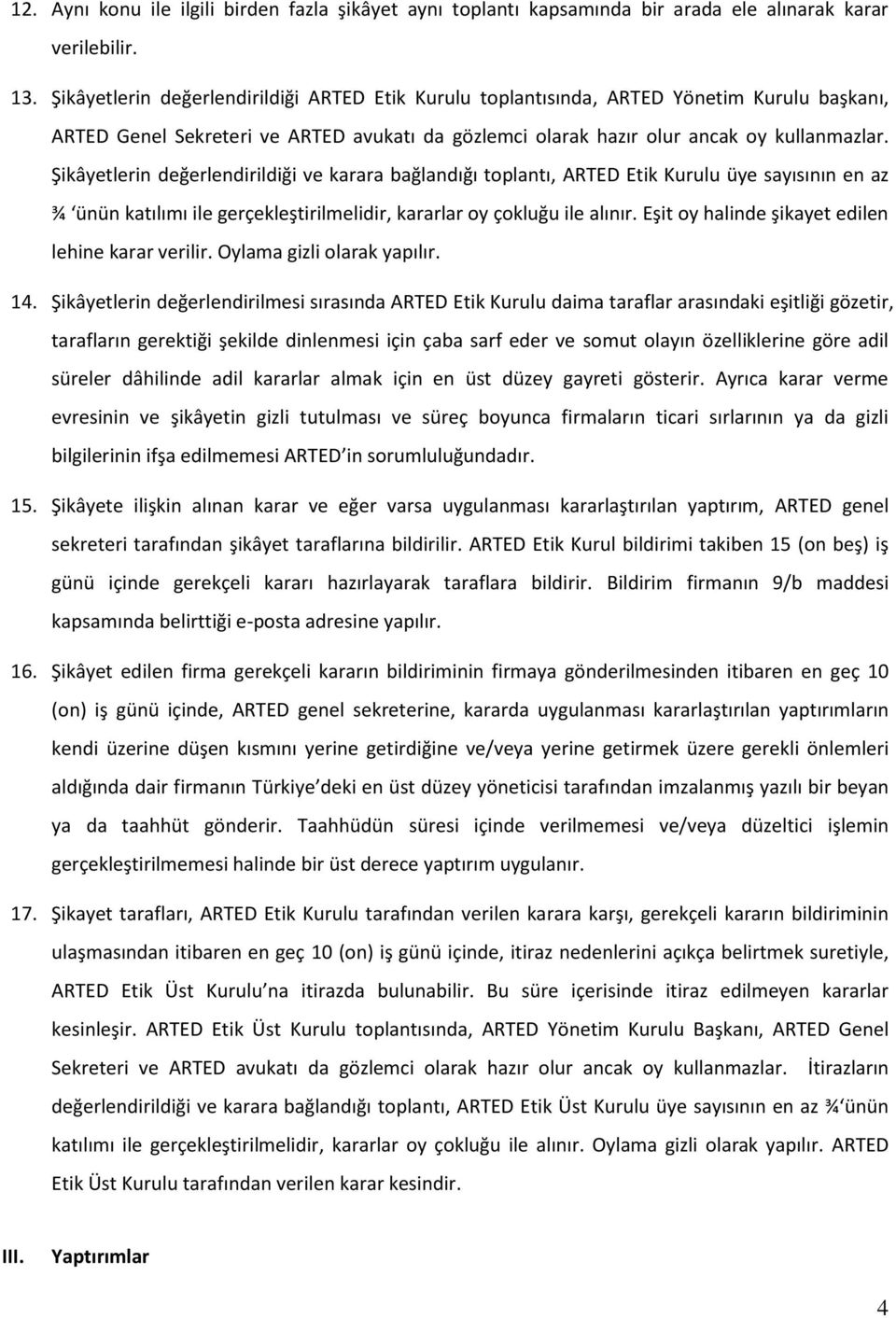 Şikâyetlerin değerlendirildiği ve karara bağlandığı toplantı, ARTED Etik Kurulu üye sayısının en az ¾ ünün katılımı ile gerçekleştirilmelidir, kararlar oy çokluğu ile alınır.