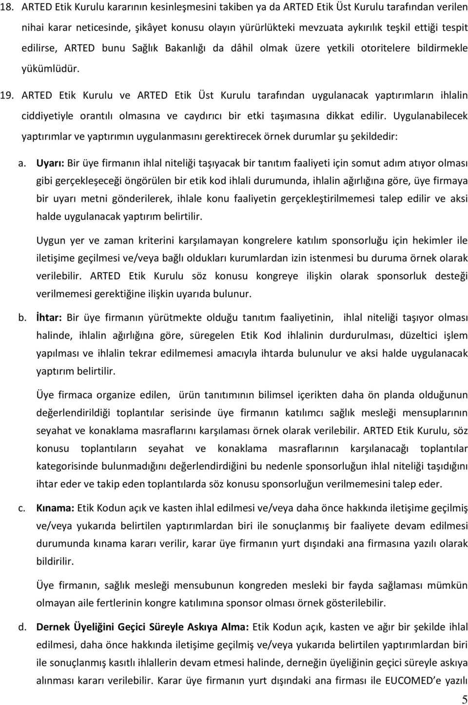 ARTED Etik Kurulu ve ARTED Etik Üst Kurulu tarafından uygulanacak yaptırımların ihlalin ciddiyetiyle orantılı olmasına ve caydırıcı bir etki taşımasına dikkat edilir.