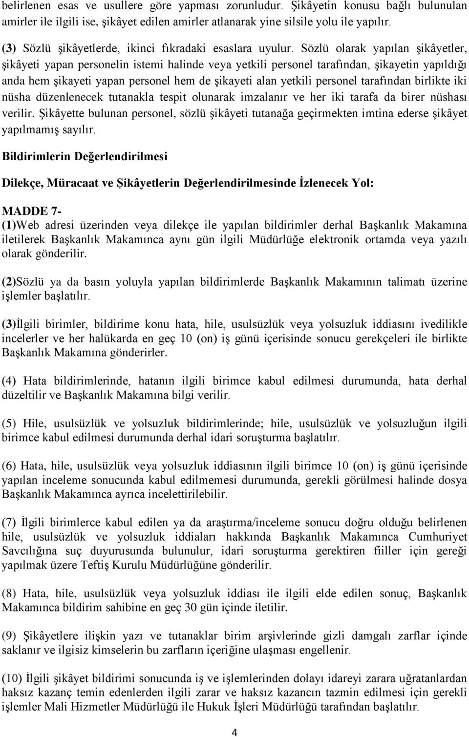 Sözlü olarak yapılan şikâyetler, şikâyeti yapan personelin istemi halinde veya yetkili personel tarafından, şikayetin yapıldığı anda hem şikayeti yapan personel hem de şikayeti alan yetkili personel