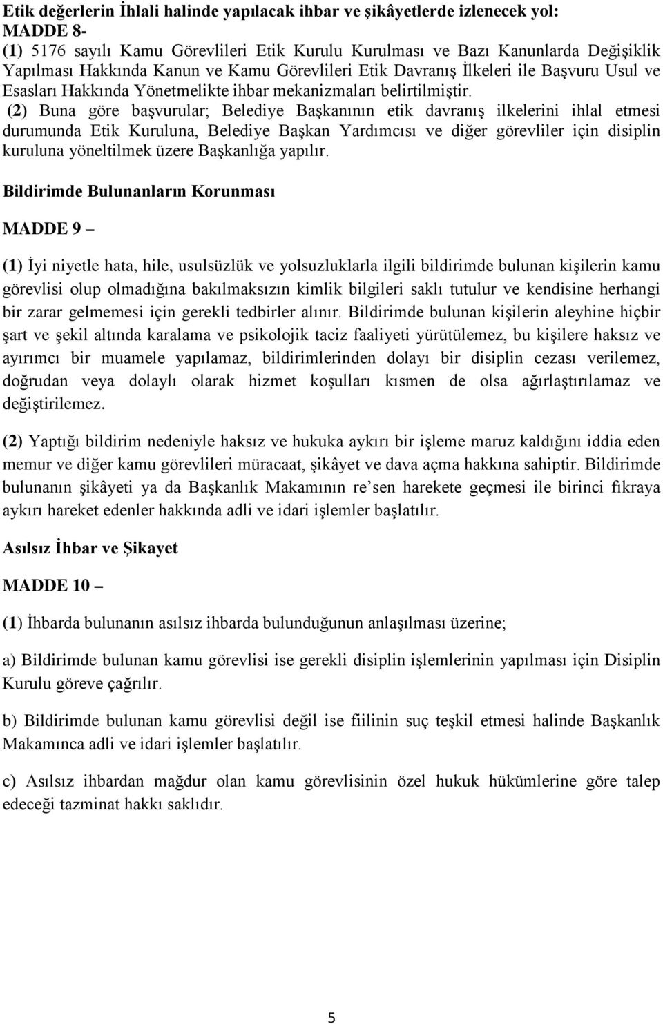 (2) Buna göre başvurular; Belediye Başkanının etik davranış ilkelerini ihlal etmesi durumunda Etik Kuruluna, Belediye Başkan Yardımcısı ve diğer görevliler için disiplin kuruluna yöneltilmek üzere