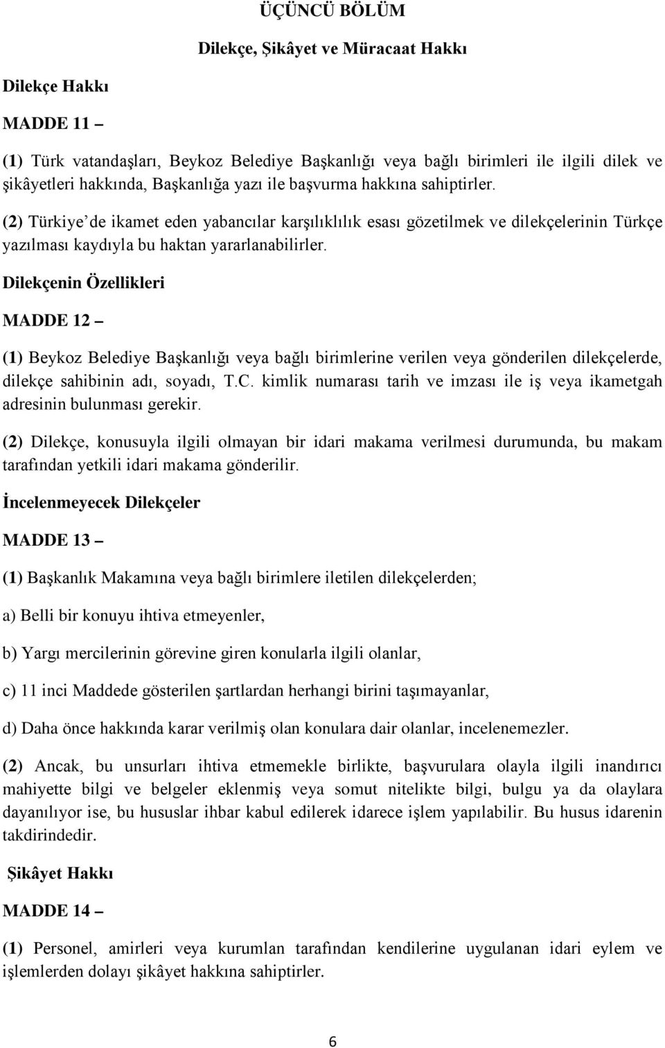 Dilekçenin Özellikleri MADDE 12 (1) Beykoz Belediye Başkanlığı veya bağlı birimlerine verilen veya gönderilen dilekçelerde, dilekçe sahibinin adı, soyadı, T.C.