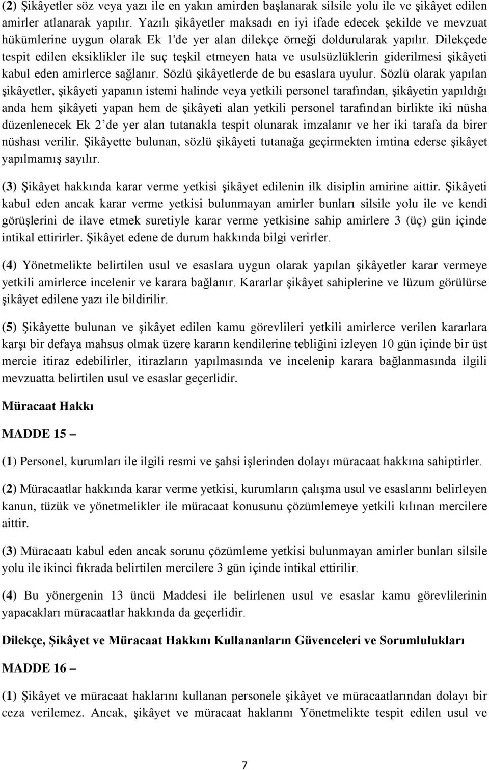 Dilekçede tespit edilen eksiklikler ile suç teşkil etmeyen hata ve usulsüzlüklerin giderilmesi şikâyeti kabul eden amirlerce sağlanır. Sözlü şikâyetlerde de bu esaslara uyulur.