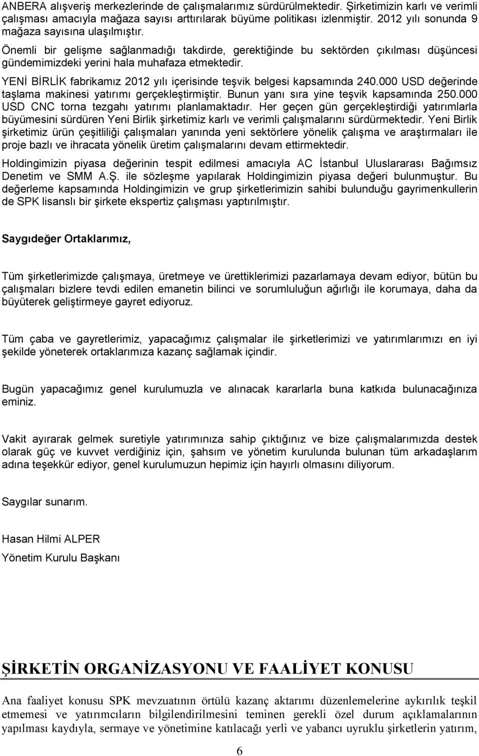 YENİ BİRLİK fabrikamız 2012 yılı içerisinde teşvik belgesi kapsamında 240.000 USD değerinde taşlama makinesi yatırımı gerçekleştirmiştir. Bunun yanı sıra yine teşvik kapsamında 250.