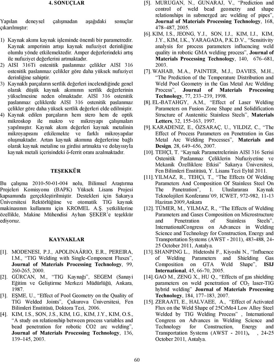 2) AISI 316Ti ostenitik paslanmaz çelikler AISI 316 ostenitik paslanmaz çelikler göre daha yüksek nufuziyet derinliğine sahiptir.