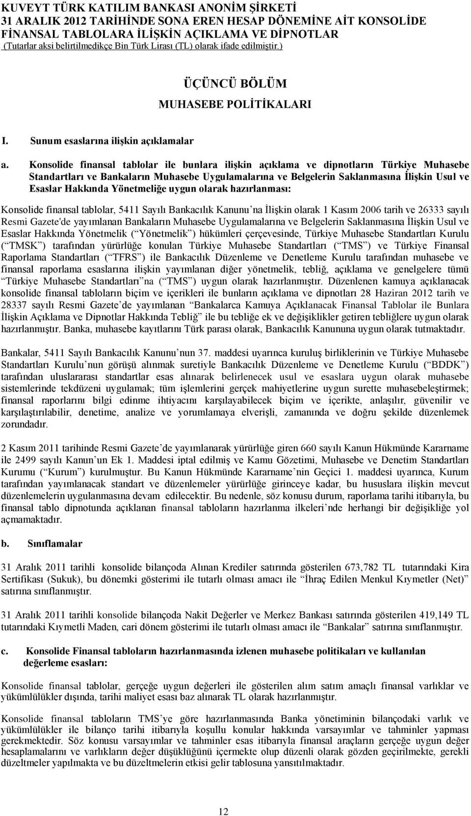 Yönetmeliğe uygun olarak hazırlanması: Konsolide finansal tablolar, 5411 Sayılı Bankacılık Kanunu na İlişkin olarak 1 Kasım 2006 tarih ve 26333 sayılı Resmi Gazete'de yayımlanan Bankaların Muhasebe