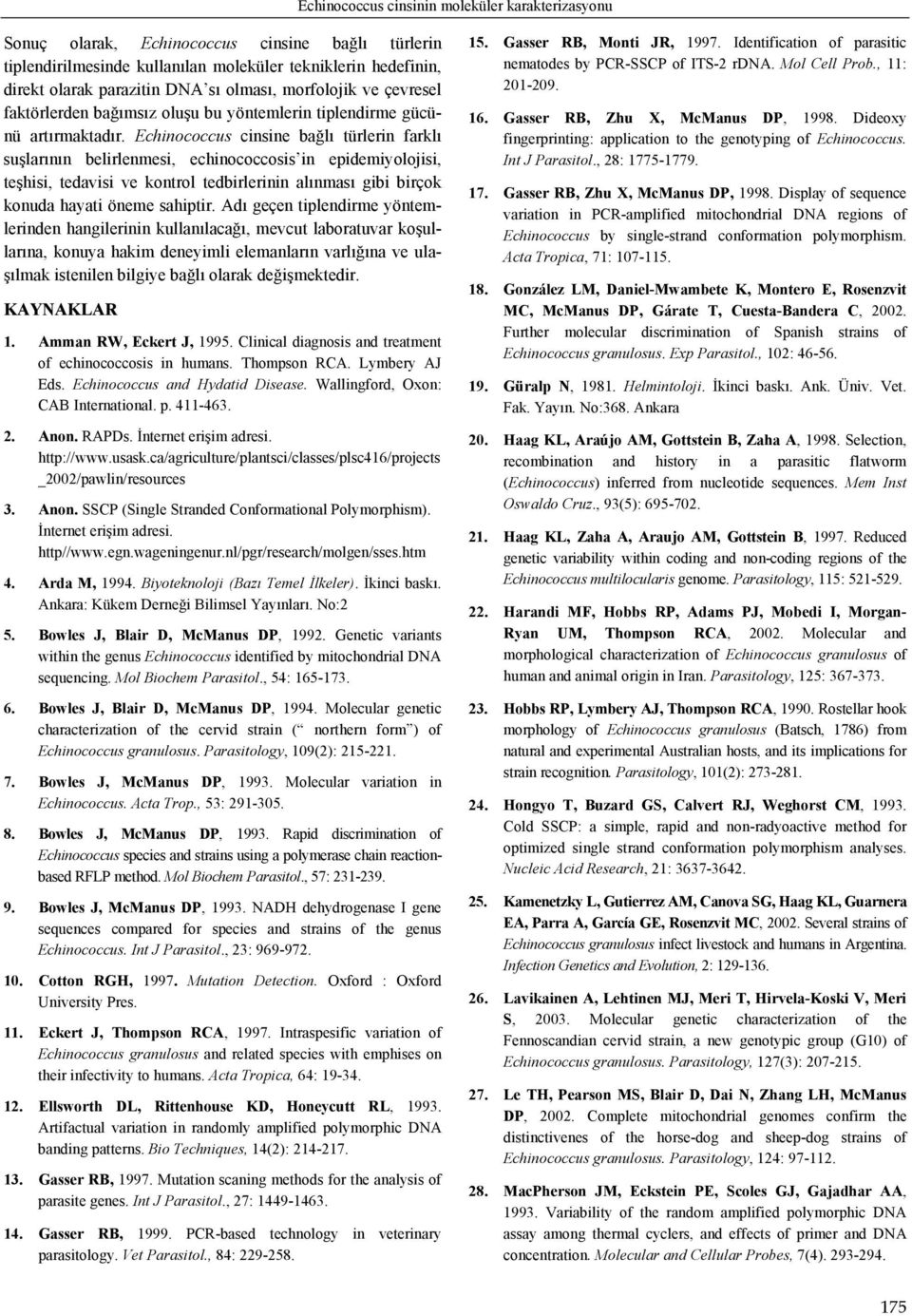 Echinococcus cinsine bağlı türlerin farklı suşlarının belirlenmesi, echinococcosis in epidemiyolojisi, teşhisi, tedavisi ve kontrol tedbirlerinin alınması gibi birçok konuda hayati öneme sahiptir.